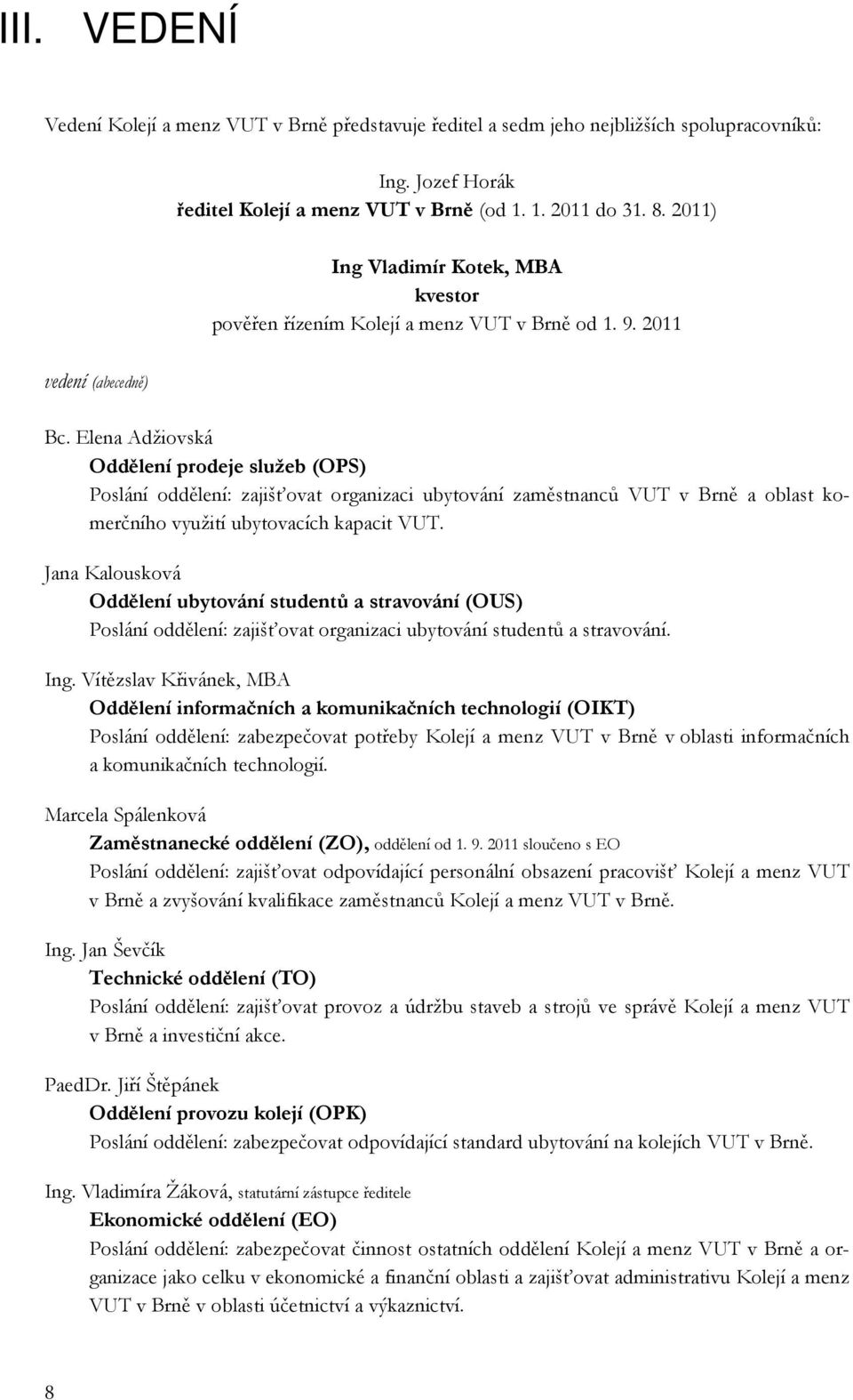 Elena Adžiovská Oddělení prodeje služeb (OPS) Poslání oddělení: zajišťovat organizaci ubytování zaměstnanců VUT v Brně a oblast komerčního využití ubytovacích kapacit VUT.