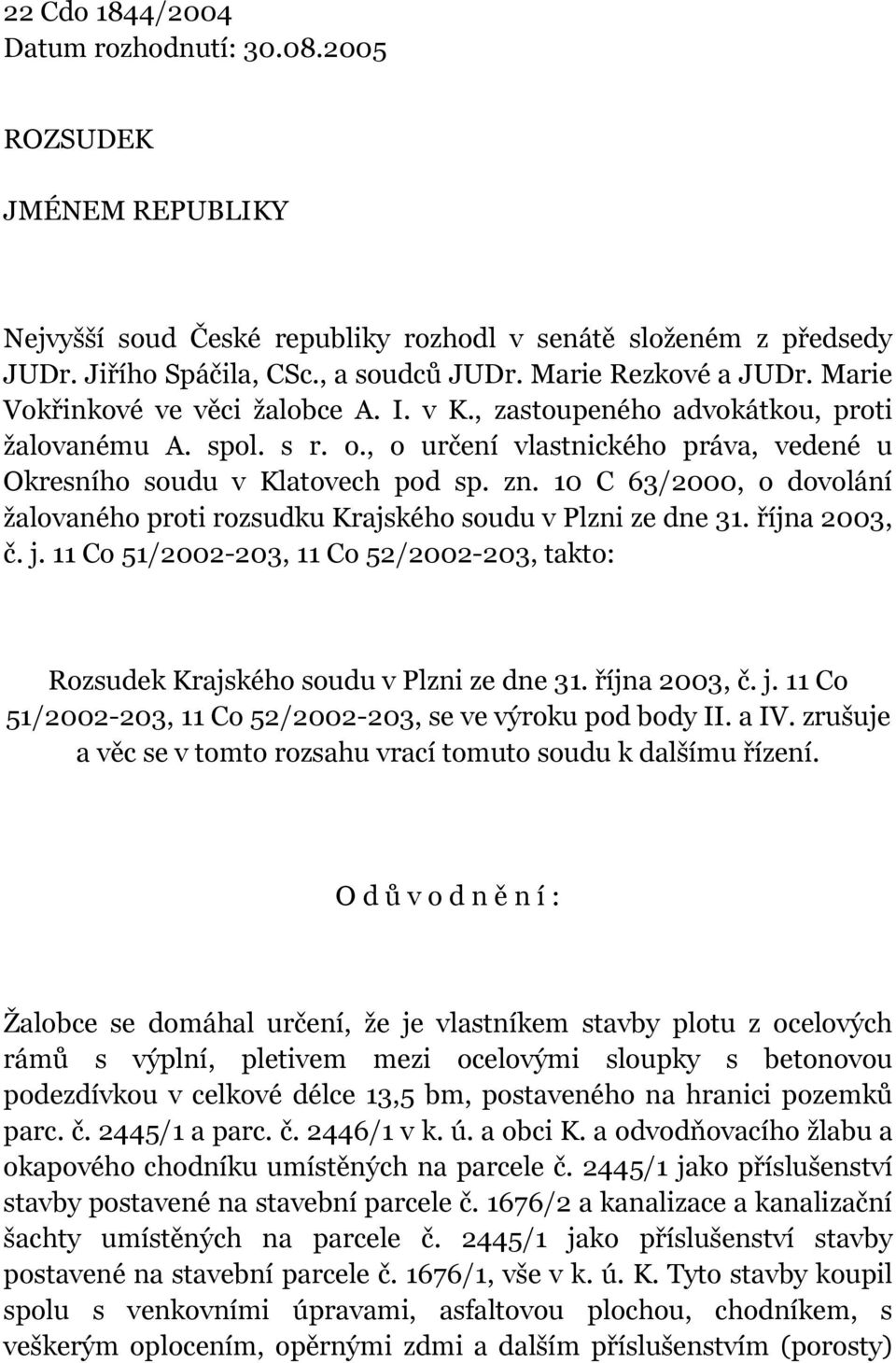 zn. 10 C 63/2000, o dovolání žalovaného proti rozsudku Krajského soudu v Plzni ze dne 31. října 2003, č. j. 11 Co 51/2002-203, 11 Co 52/2002-203, takto: Rozsudek Krajského soudu v Plzni ze dne 31.