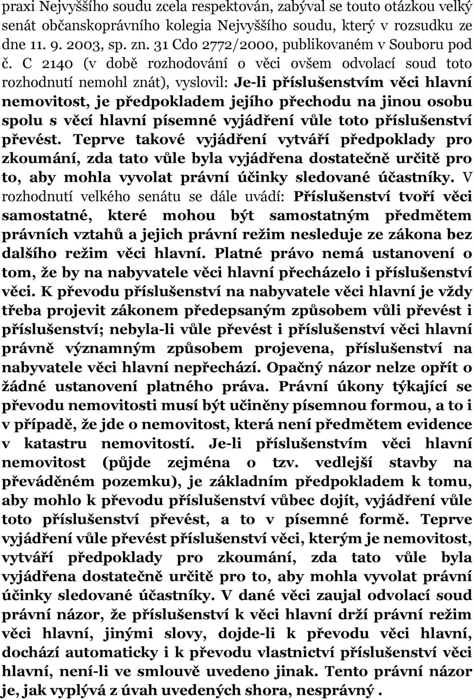 C 2140 (v době rozhodování o věci ovšem odvolací soud toto rozhodnutí nemohl znát), vyslovil: Je-li příslušenstvím věci hlavní nemovitost, je předpokladem jejího přechodu na jinou osobu spolu s věcí