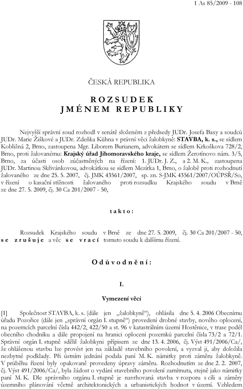 Liborem Burianem, advokátem se sídlem Krkoškova 728/2, Brno, proti žalovanému: Krajský úřad Jihomoravského kraje, se sídlem Žerotínovo nám. 3/5, Brno, za účasti osob zúčastněných na řízení: 1. JUDr.