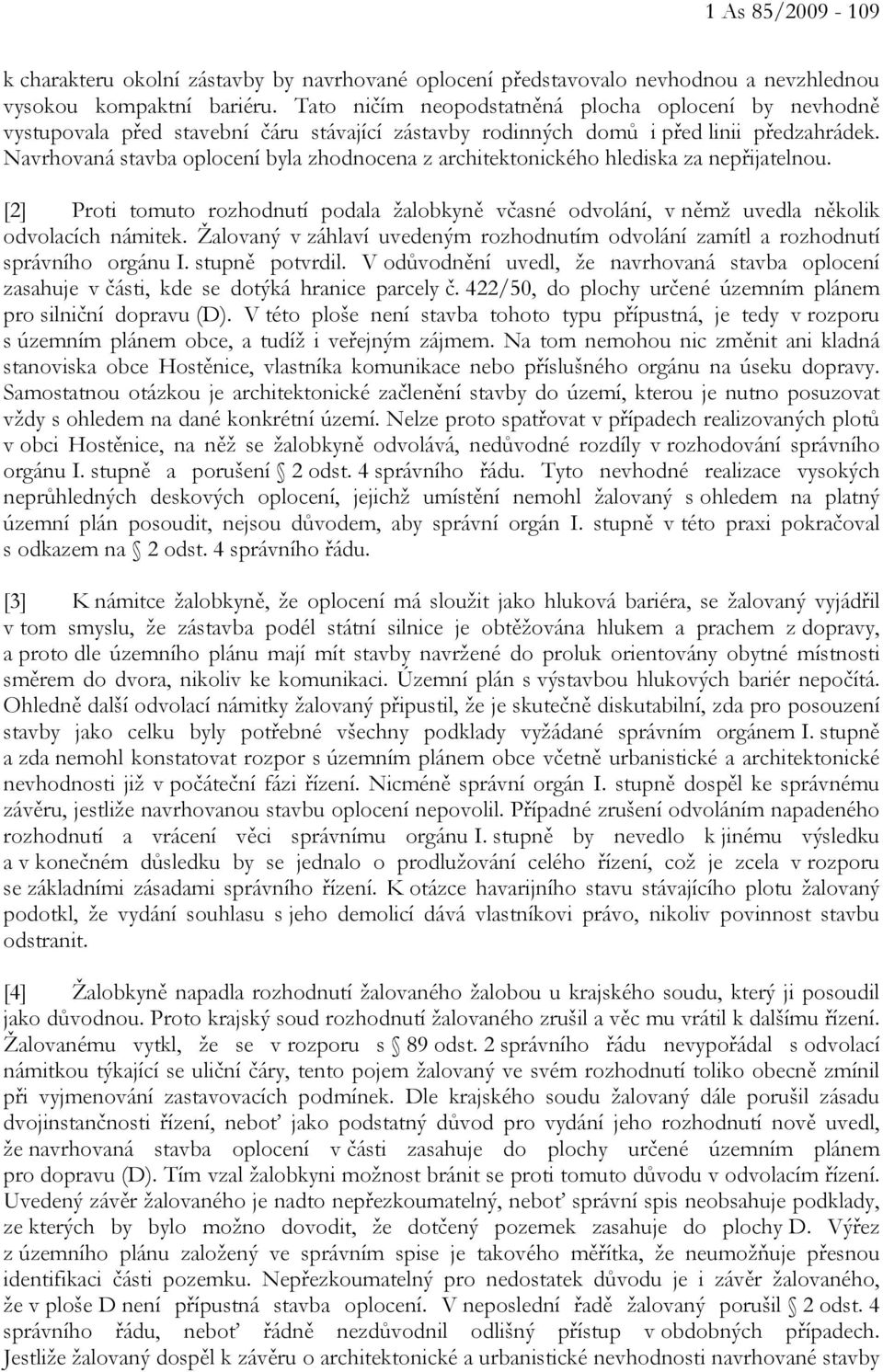 Navrhovaná stavba oplocení byla zhodnocena z architektonického hlediska za nepřijatelnou. [2] Proti tomuto rozhodnutí podala žalobkyně včasné odvolání, v němž uvedla několik odvolacích námitek.