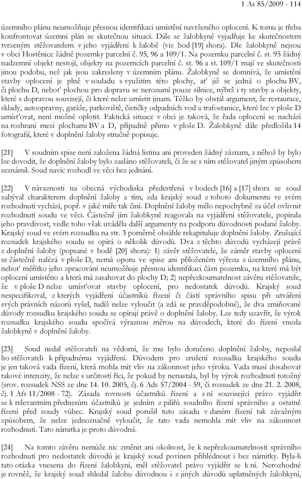Na pozemku parcelní č. st. 95 žádný nadzemní objekt nestojí, objekty na pozemcích parcelní č. st. 96 a st. 109/1 mají ve skutečnosti jinou podobu, než jak jsou zakresleny v územním plánu.