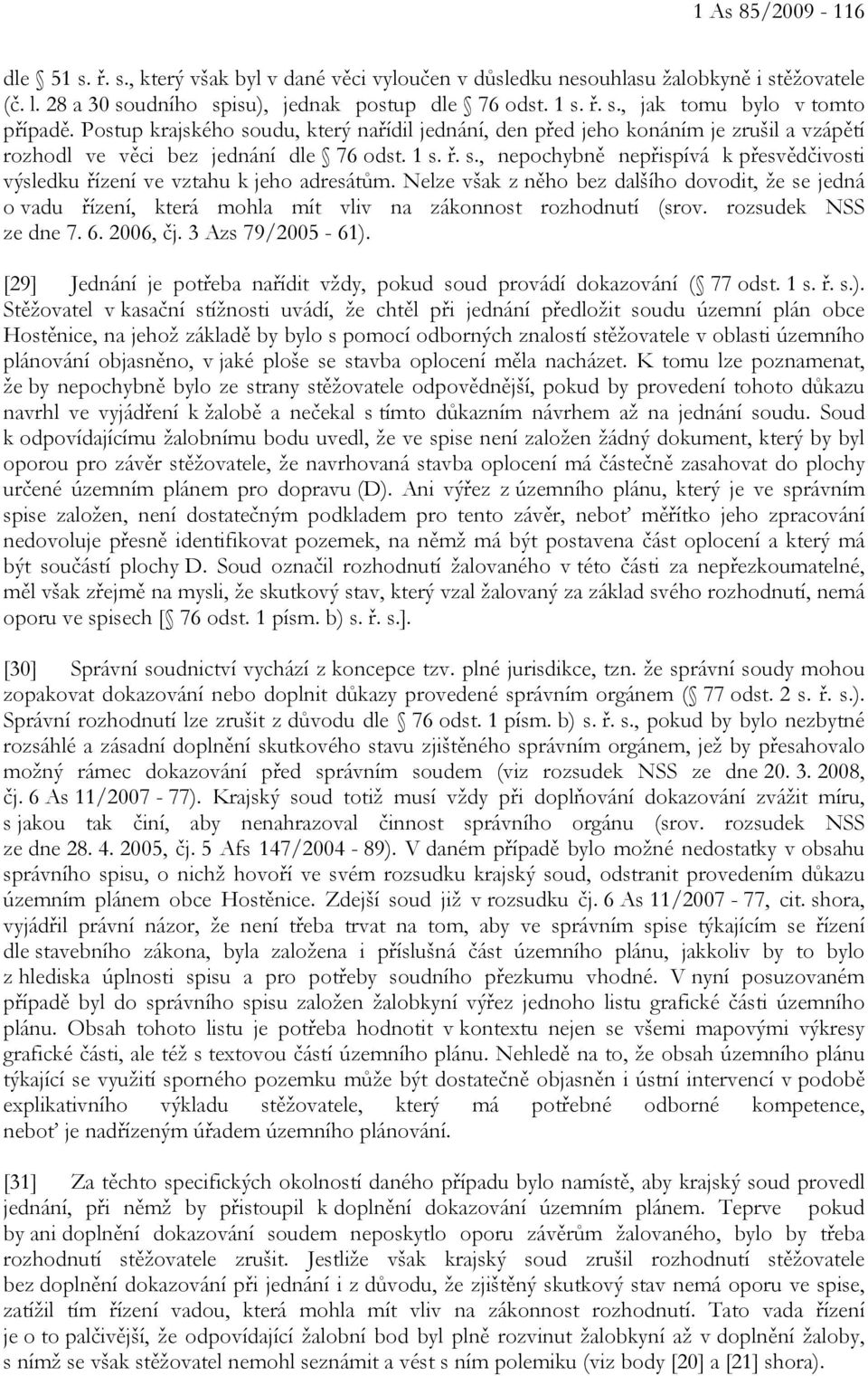 Nelze však z něho bez dalšího dovodit, že se jedná o vadu řízení, která mohla mít vliv na zákonnost rozhodnutí (srov. rozsudek NSS ze dne 7. 6. 2006, čj. 3 Azs 79/2005-61).