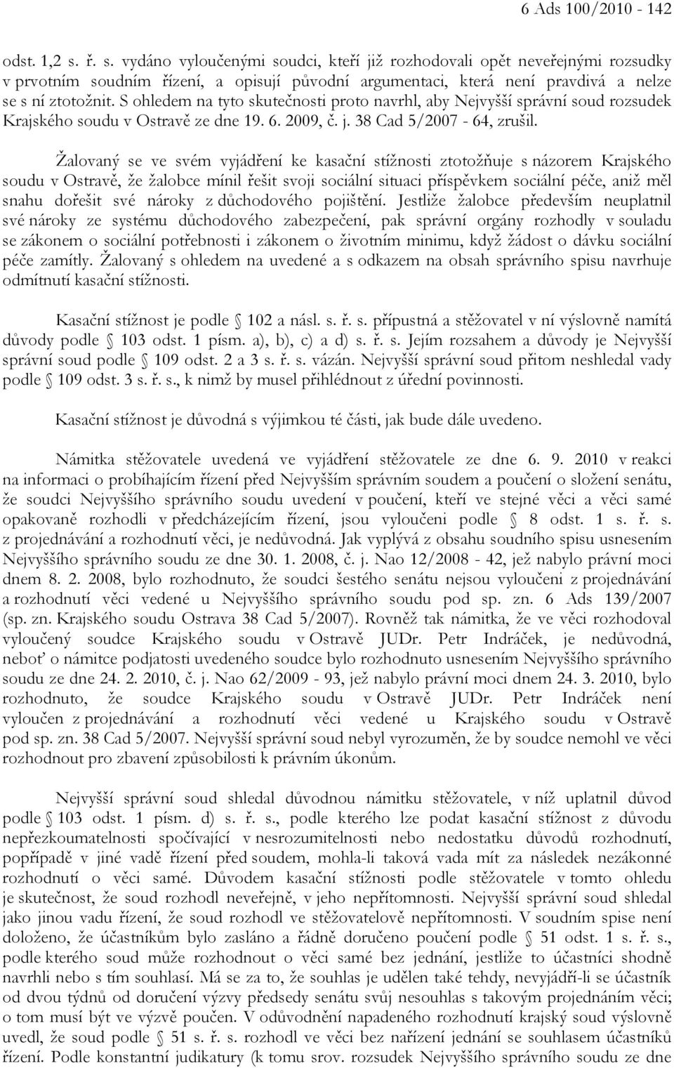 S ohledem na tyto skutečnosti proto navrhl, aby Nejvyšší správní soud rozsudek Krajského soudu v Ostravě ze dne 19. 6. 2009, č. j. 38 Cad 5/2007-64, zrušil.