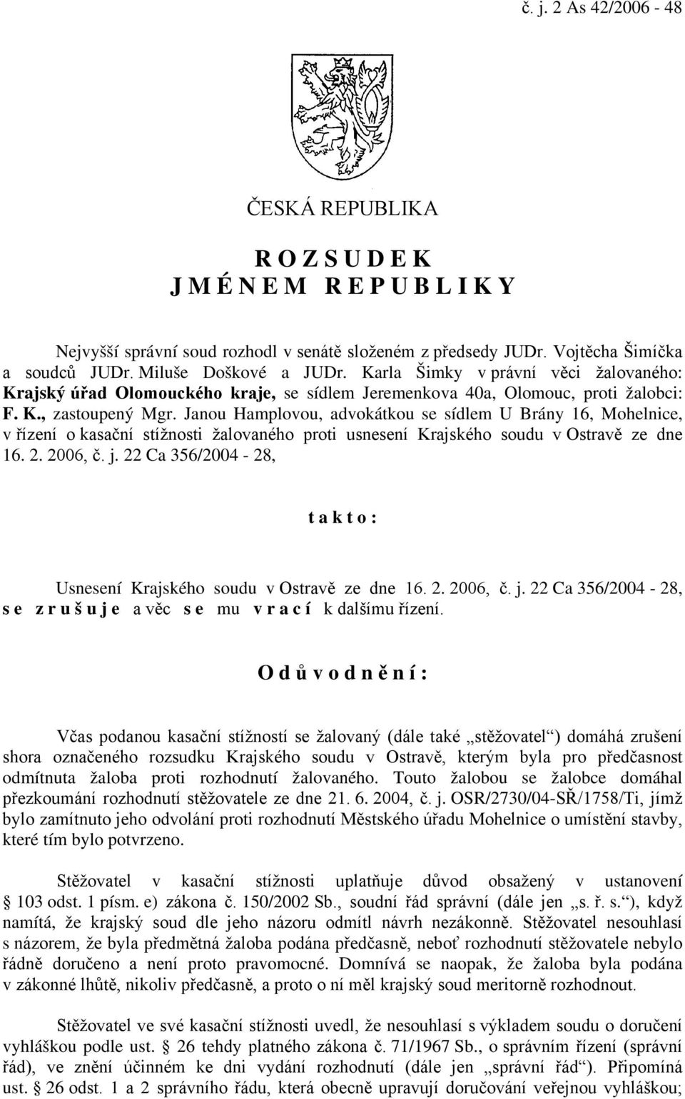 Janou Hamplovou, advokátkou se sídlem U Brány 16, Mohelnice, v řízení o kasační stížnosti žalovaného proti usnesení Krajského soudu v Ostravě ze dne 16. 2. 2006, č. j.