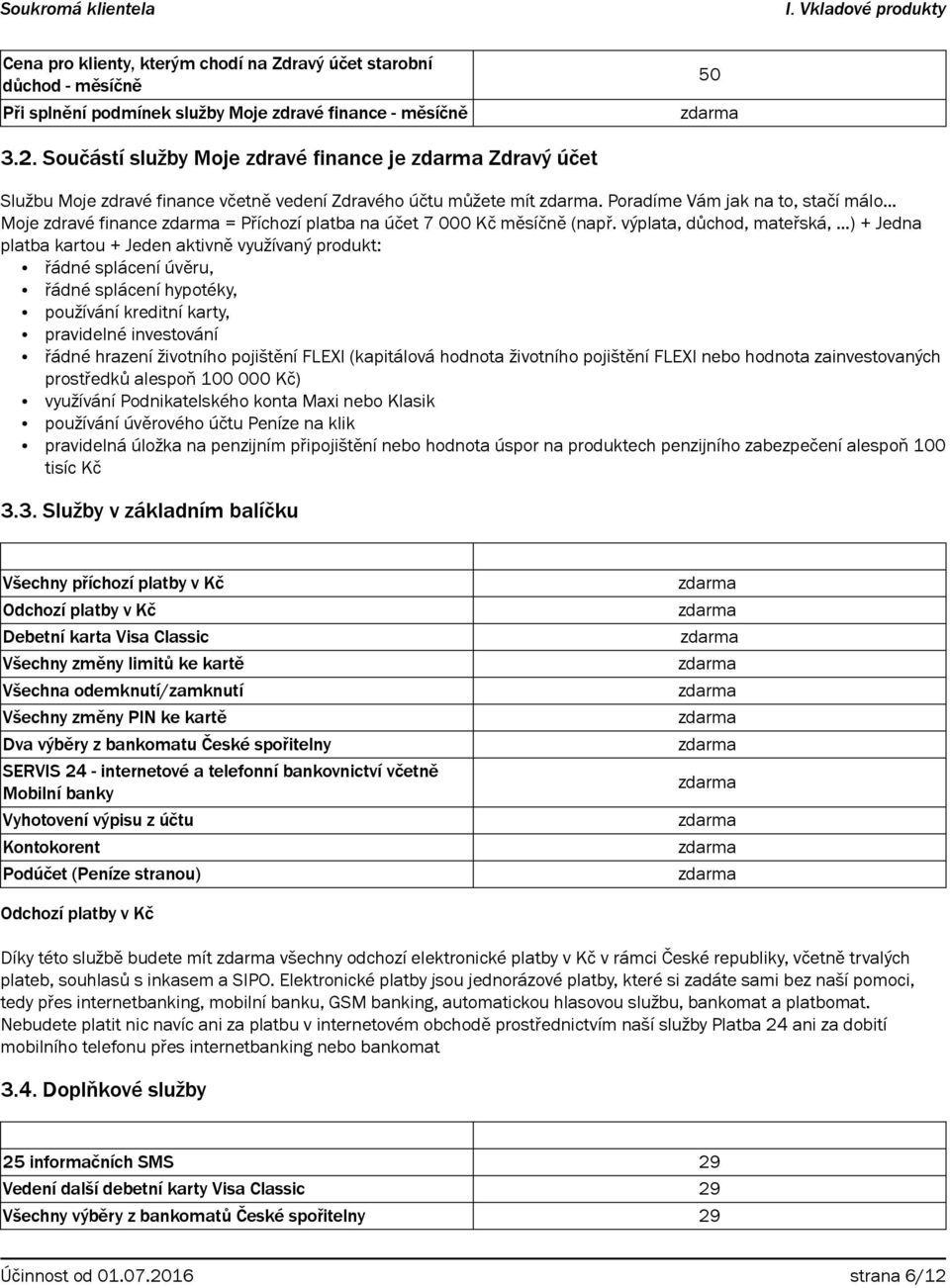 Poradíme Vám jak na to, stačí málo Moje zdravé finance = Příchozí platba na účet 7 000 Kč měsíčně (např.