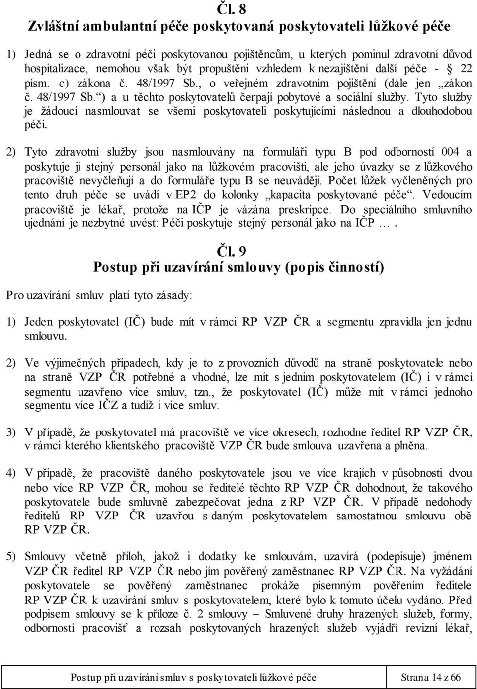 Tyto služby je žádoucí nasmlouvat se všemi poskytovateli poskytujícími následnou a dlouhodobou péči.