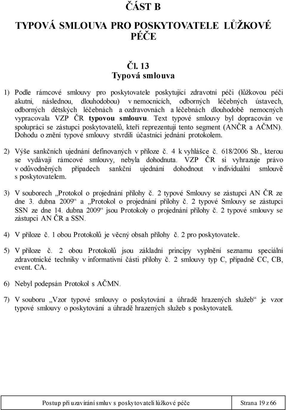 léčebnách a ozdravovnách a léčebnách dlouhodobě nemocných vypracovala VZP ČR typovou smlouvu.