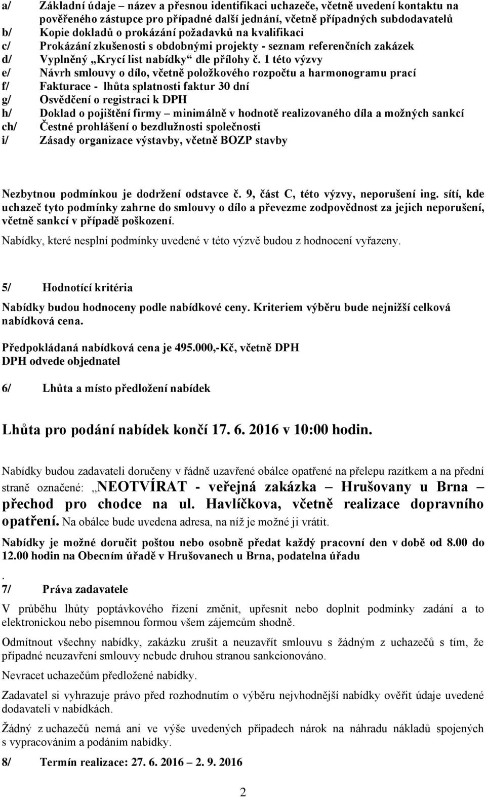 1 této výzvy e/ Návrh smlouvy o dílo, včetně položkového rozpočtu a harmonogramu prací f/ Fakturace - lhůta splatnosti faktur 30 dní g/ Osvědčení o registraci k DPH h/ Doklad o pojištění firmy