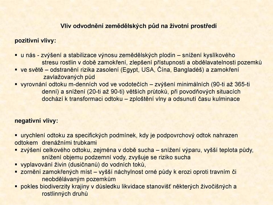 minimálních (90-ti až 365-ti denní) a snížení (20-ti až 90-ti) větších průtoků, při povodňových situacích dochází k transformaci odtoku zploštění vlny a odsunutí času kulminace negativní vlivy: