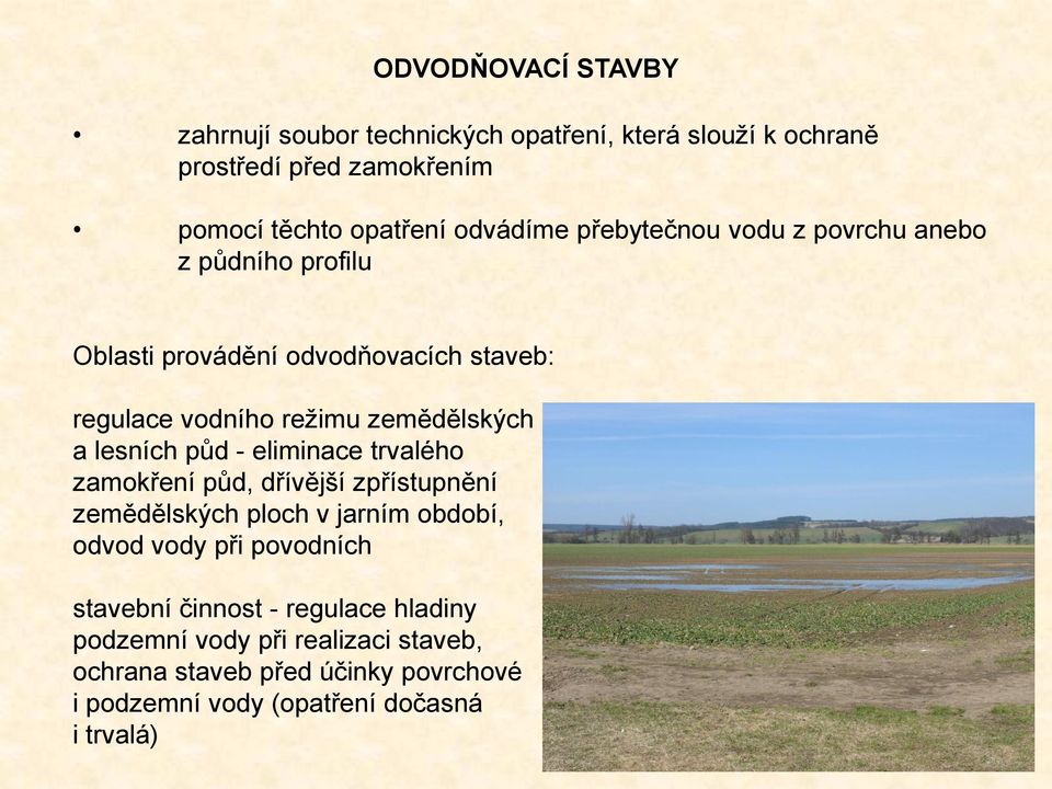 půd - eliminace trvalého zamokření půd, dřívější zpřístupnění zemědělských ploch v jarním období, odvod vody při povodních stavební