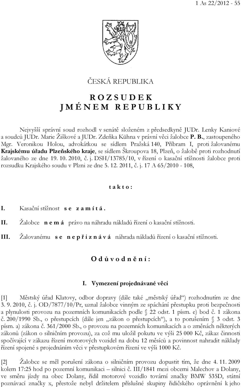 Veronikou Holou, advokátkou se sídlem Pražská 140, Příbram I, proti žalovanému Krajskému úřadu Plzeňského kraje, se sídlem Škroupova 18, Plzeň, o žalobě proti rozhodnutí žalovaného ze dne 19. 10.