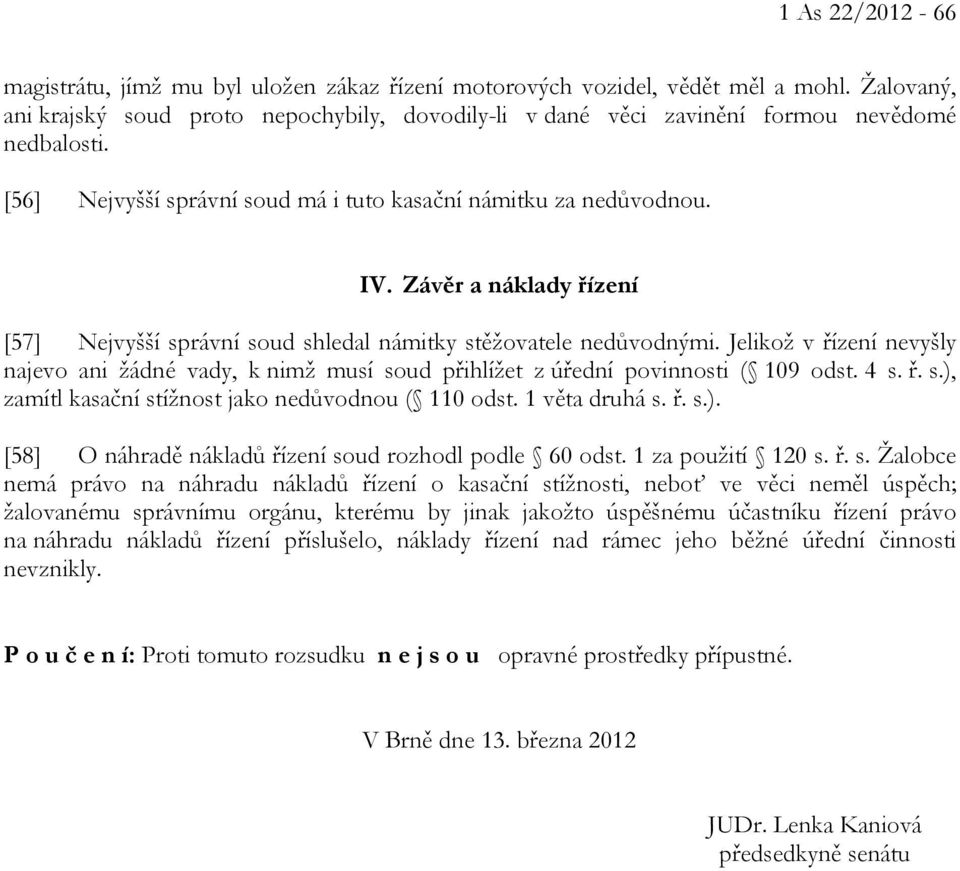Závěr a náklady řízení [57] Nejvyšší správní soud shledal námitky stěžovatele nedůvodnými. Jelikož v řízení nevyšly najevo ani žádné vady, k nimž musí soud přihlížet z úřední povinnosti ( 109 odst.