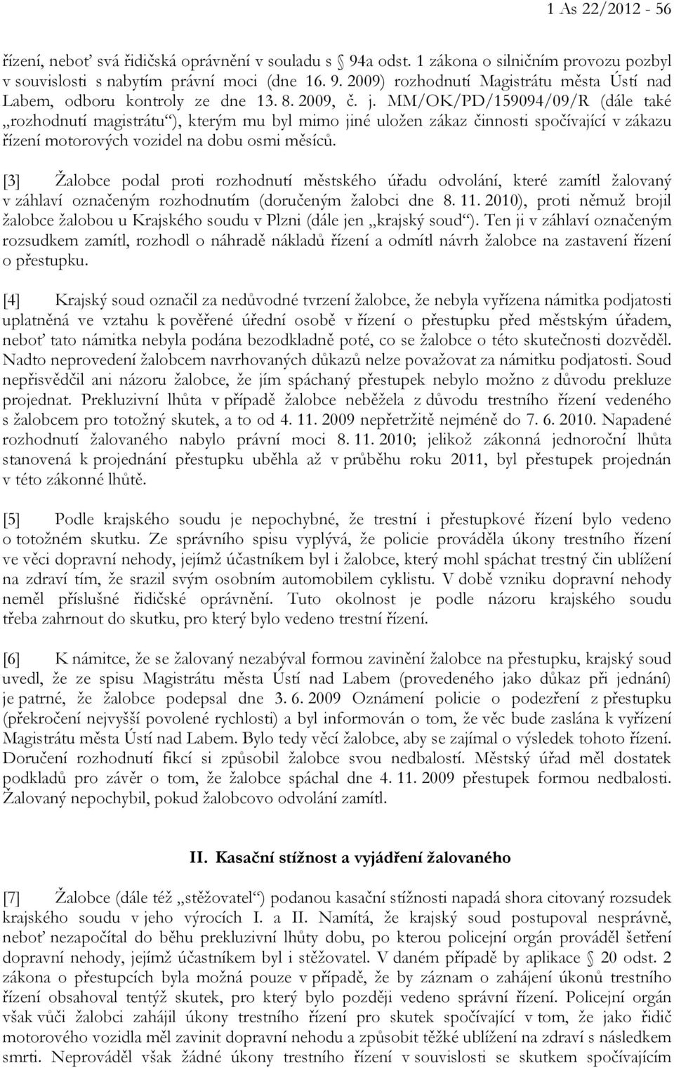 [3] Žalobce podal proti rozhodnutí městského úřadu odvolání, které zamítl žalovaný v záhlaví označeným rozhodnutím (doručeným žalobci dne 8. 11.