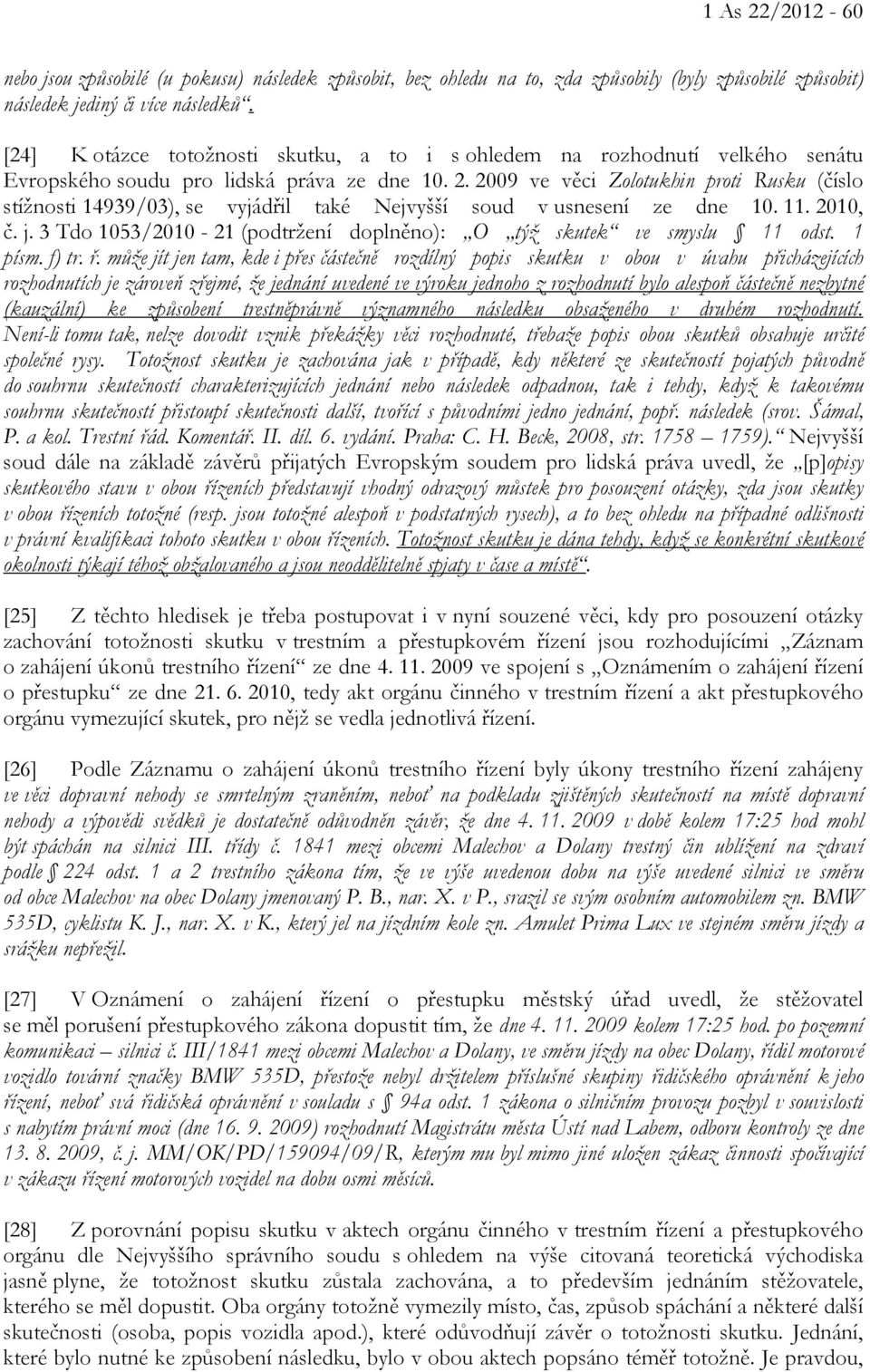 2009 ve věci Zolotukhin proti Rusku (číslo stížnosti 14939/03), se vyjádřil také Nejvyšší soud v usnesení ze dne 10. 11. 2010, č. j.