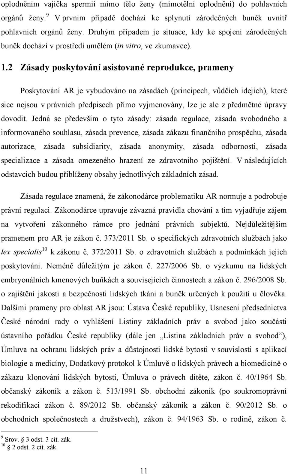 2 Zásady poskytování asistované reprodukce, prameny Poskytování AR je vybudováno na zásadách (principech, vůdčích idejích), které sice nejsou v právních předpisech přímo vyjmenovány, lze je ale z