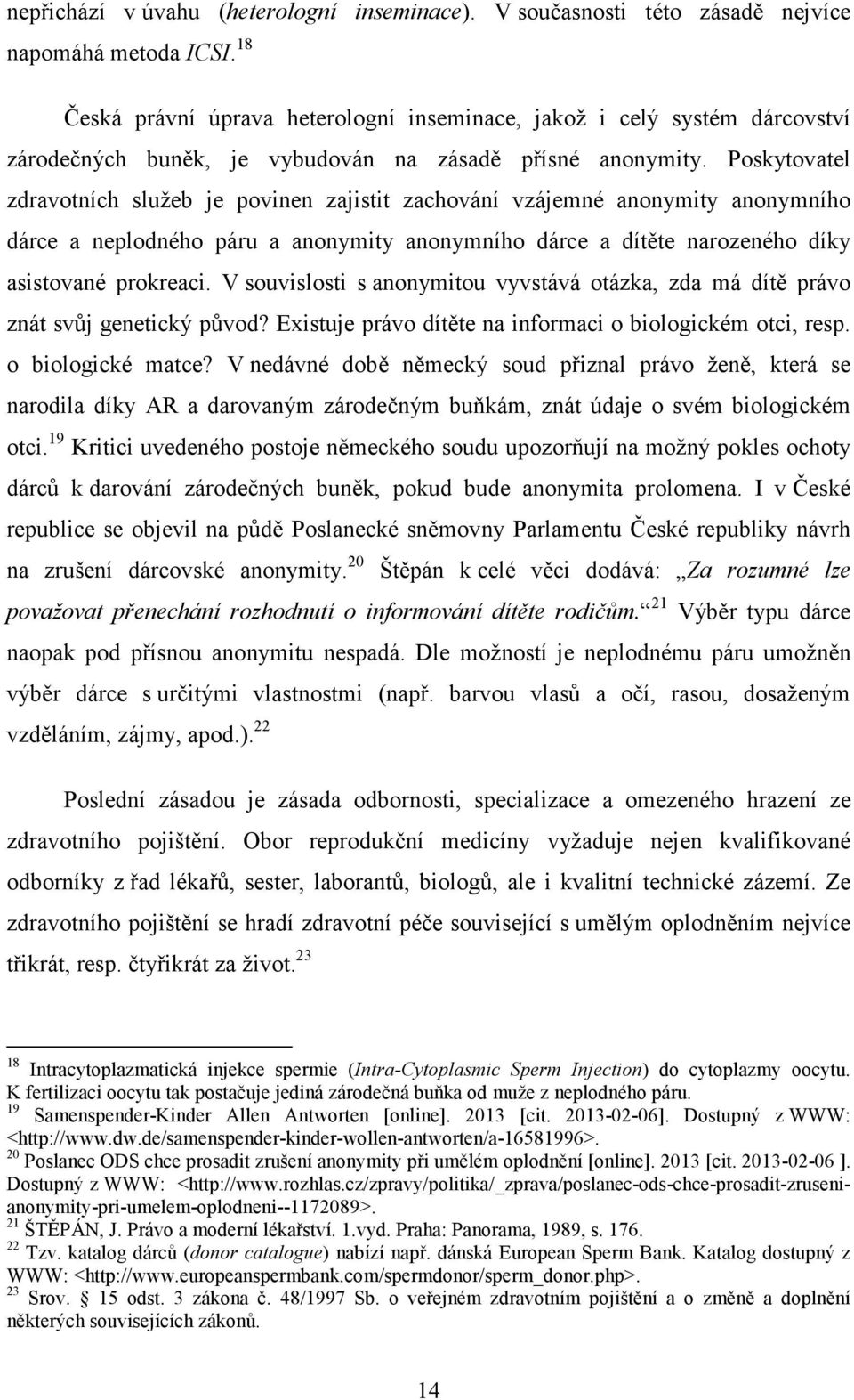 Poskytovatel zdravotních služeb je povinen zajistit zachování vzájemné anonymity anonymního dárce a neplodného páru a anonymity anonymního dárce a dítěte narozeného díky asistované prokreaci.