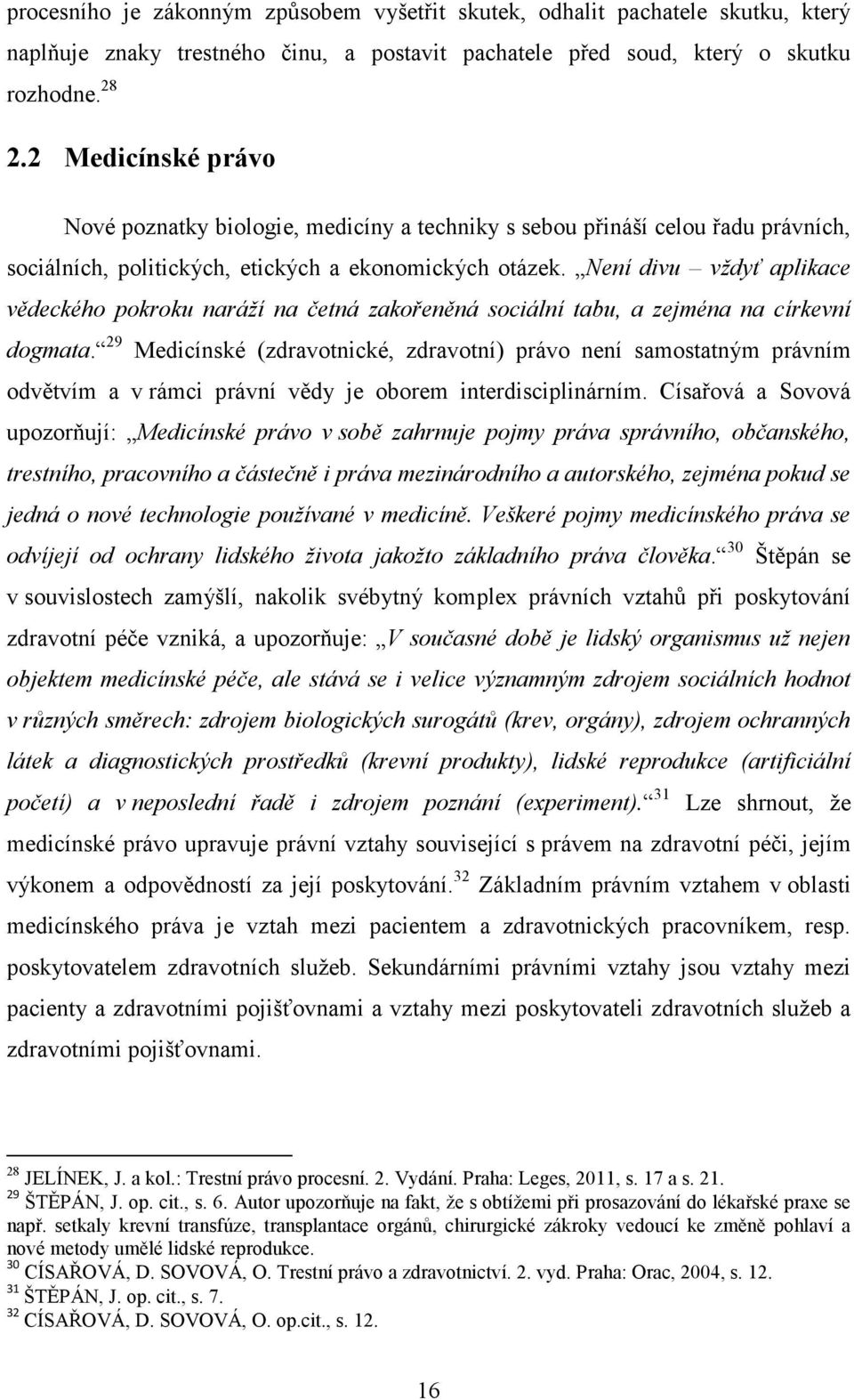 Není divu vždyť aplikace vědeckého pokroku naráží na četná zakořeněná sociální tabu, a zejména na církevní dogmata.