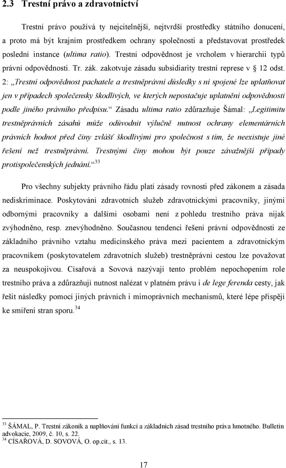 2: Trestní odpovědnost pachatele a trestněprávní důsledky s ní spojené lze uplatňovat jen v případech společensky škodlivých, ve kterých nepostačuje uplatnění odpovědnosti podle jiného právního