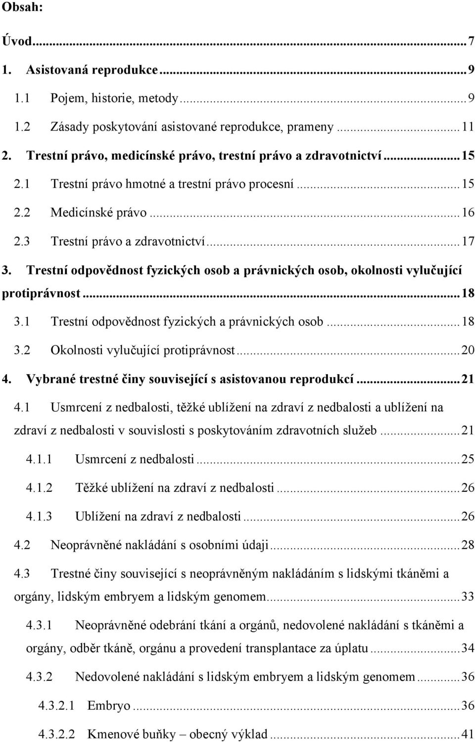 Trestní odpovědnost fyzických osob a právnických osob, okolnosti vylučující protiprávnost... 18 3.1 Trestní odpovědnost fyzických a právnických osob... 18 3.2 Okolnosti vylučující protiprávnost... 20 4.