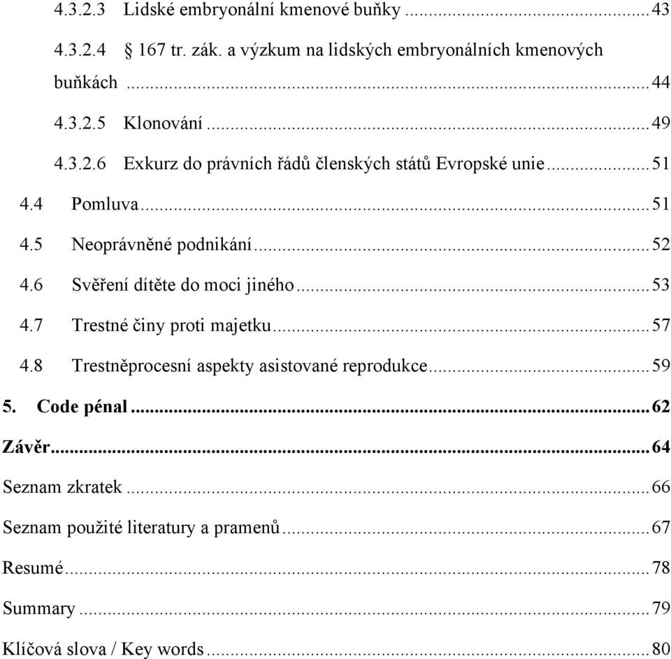 6 Svěření dítěte do moci jiného... 53 4.7 Trestné činy proti majetku... 57 4.8 Trestněprocesní aspekty asistované reprodukce... 59 5.