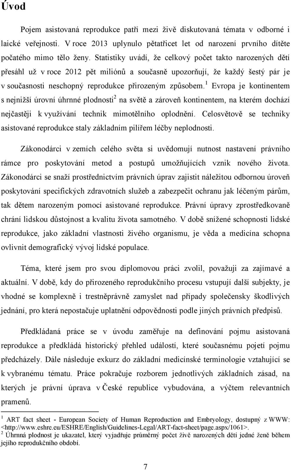 1 Evropa je kontinentem s nejnižší úrovní úhrnné plodnosti 2 na světě a zároveň kontinentem, na kterém dochází nejčastěji k využívání technik mimotělního oplodnění.
