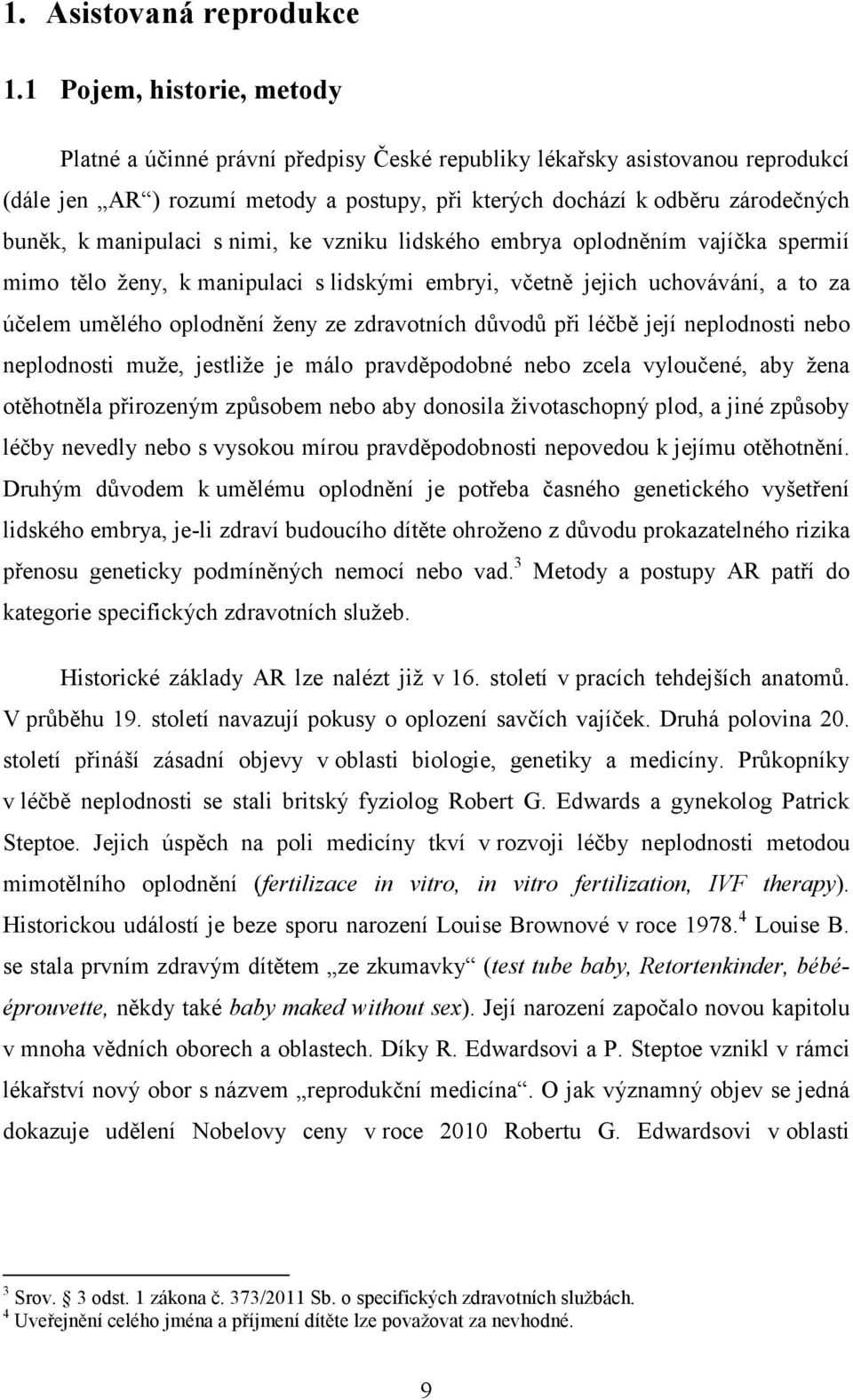 manipulaci s nimi, ke vzniku lidského embrya oplodněním vajíčka spermií mimo tělo ženy, k manipulaci s lidskými embryi, včetně jejich uchovávání, a to za účelem umělého oplodnění ženy ze zdravotních