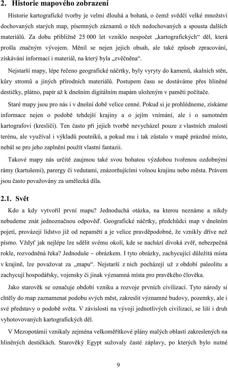 Měnil se nejen jejich obsah, ale také způsob zpracování, získávání informací i materiál, na který byla zvěčněna.