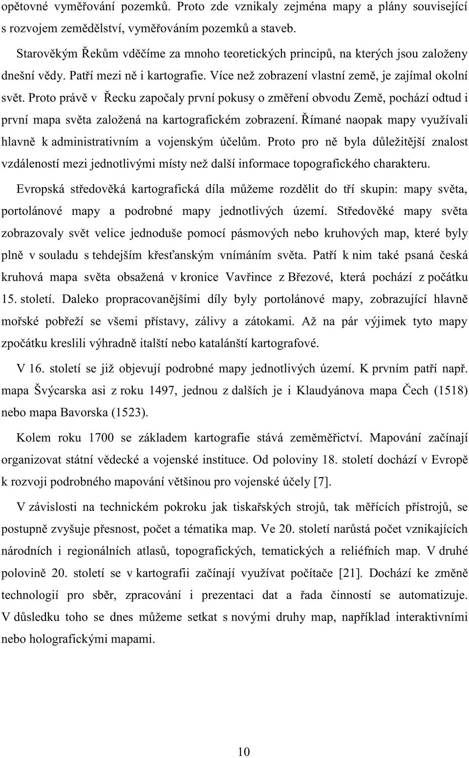 Proto právě v Řecku započaly první pokusy o změření obvodu Země, pochází odtud i první mapa světa založená na kartografickém zobrazení.