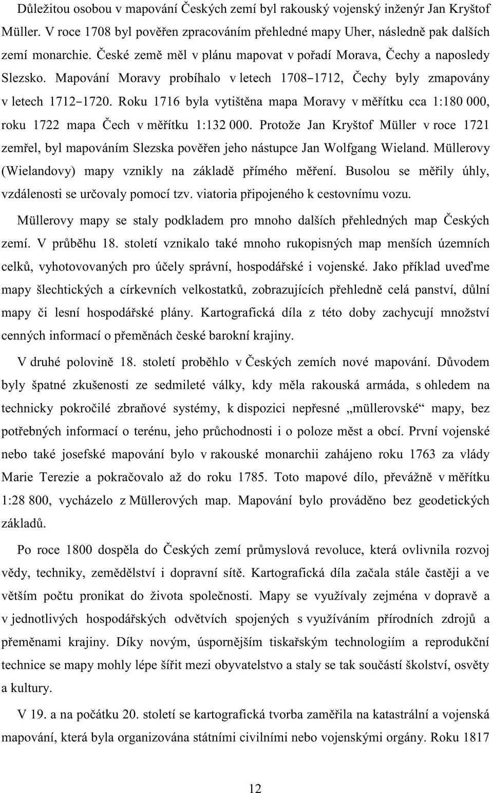 Roku 1716 byla vytištěna mapa Moravy v měřítku cca 1:180 000, roku 1722 mapa Čech v měřítku 1:132 000.