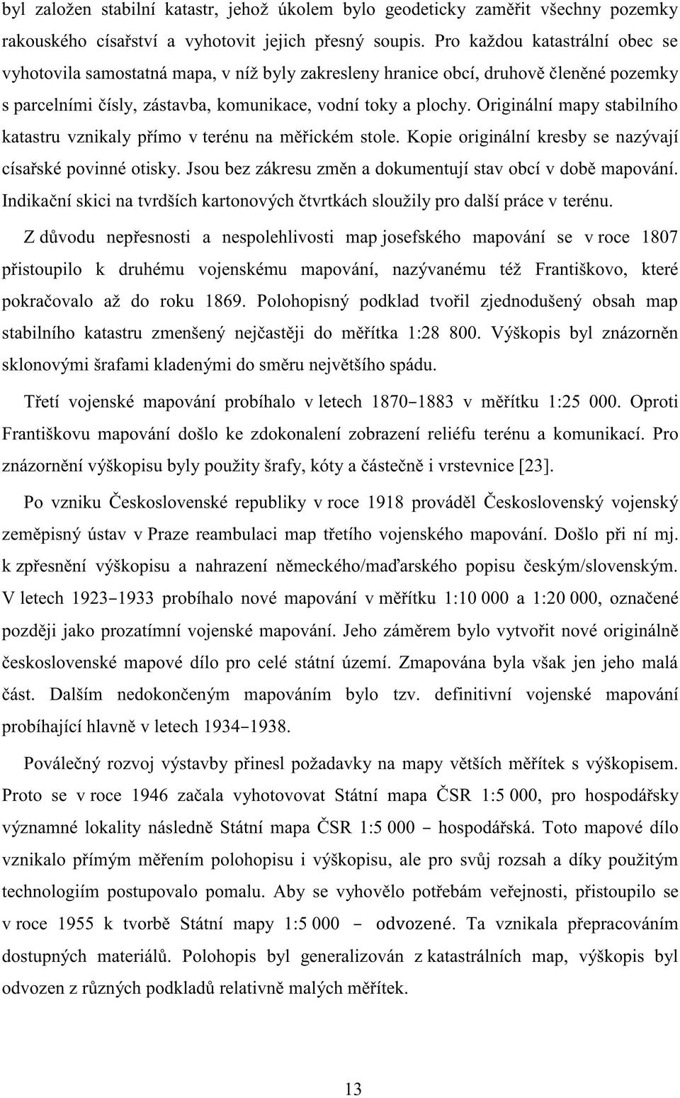Originální mapy stabilního katastru vznikaly přímo v terénu na měřickém stole. Kopie originální kresby se nazývají císařské povinné otisky.