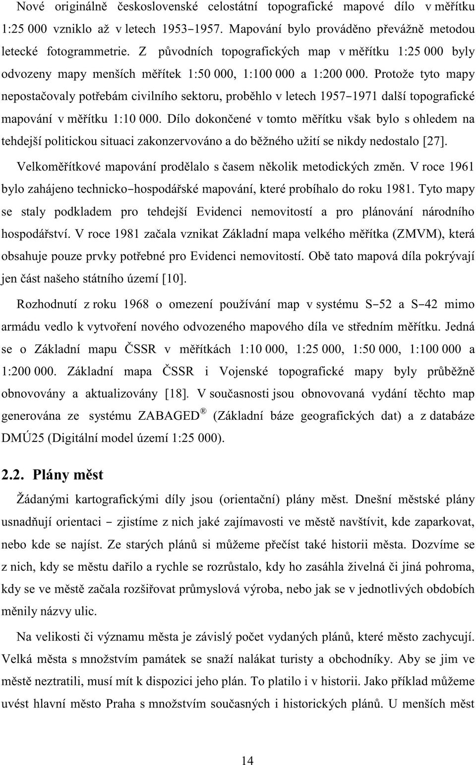 Protože tyto mapy nepostačovaly potřebám civilního sektoru, proběhlo v letech 1957 1971 další topografické mapování v měřítku 1:10 000.