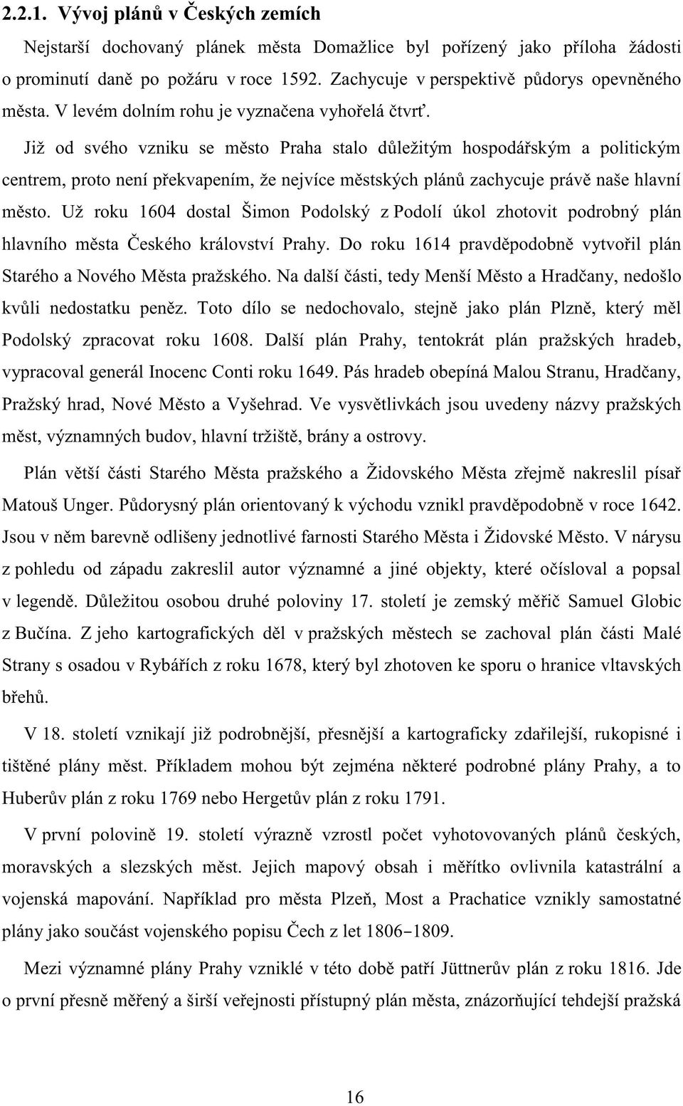 Již od svého vzniku se město Praha stalo důležitým hospodářským a politickým centrem, proto není překvapením, že nejvíce městských plánů zachycuje právě naše hlavní město.