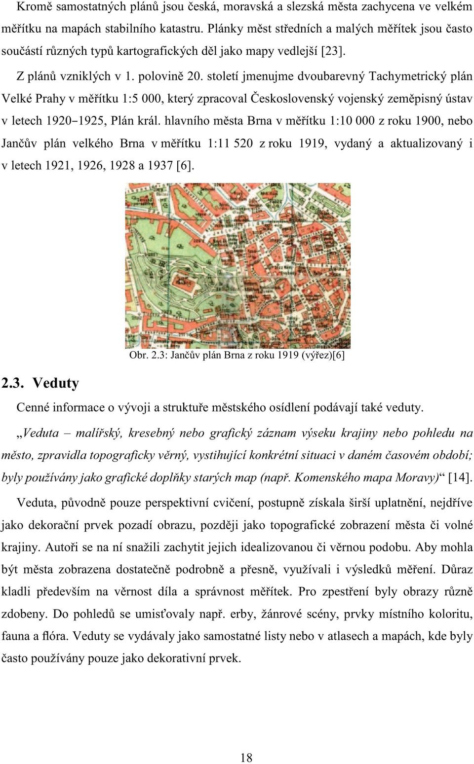 století jmenujme dvoubarevný Tachymetrický plán Velké Prahy v měřítku 1:5 000, který zpracoval Československý vojenský zeměpisný ústav v letech 1920 1925, Plán král.