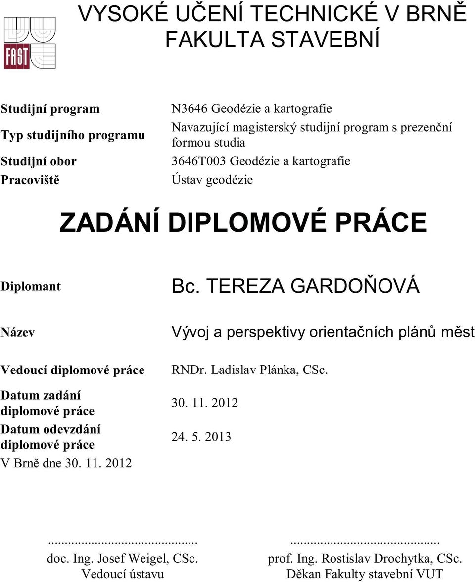 TEREZA GARDOŇOVÁ Název Vedoucí diplomové práce Datum zadání diplomové práce Datum odevzdání diplomové práce V Brně dne 30. 11.