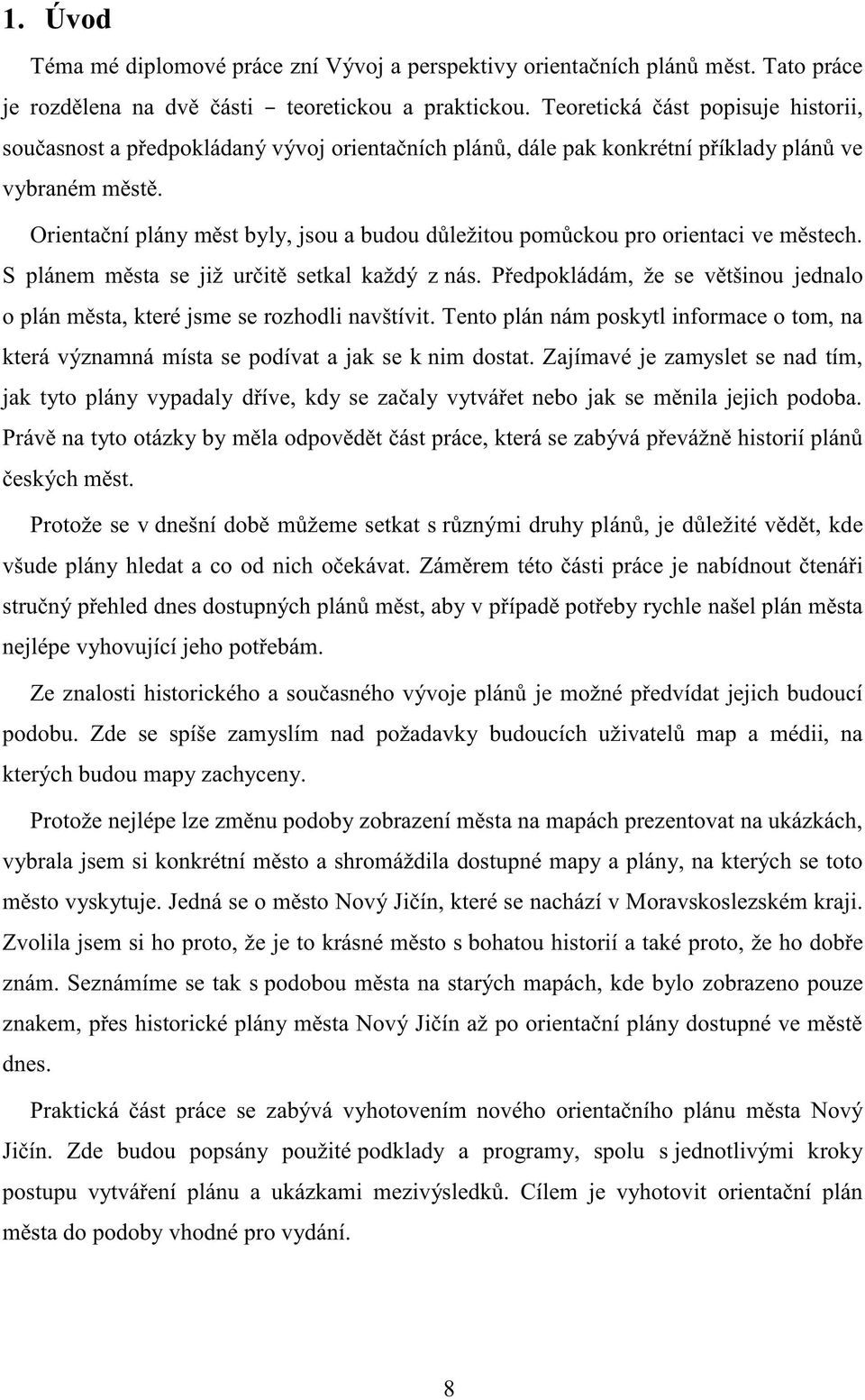 Orientační plány měst byly, jsou a budou důležitou pomůckou pro orientaci ve městech. S plánem města se již určitě setkal každý z nás.