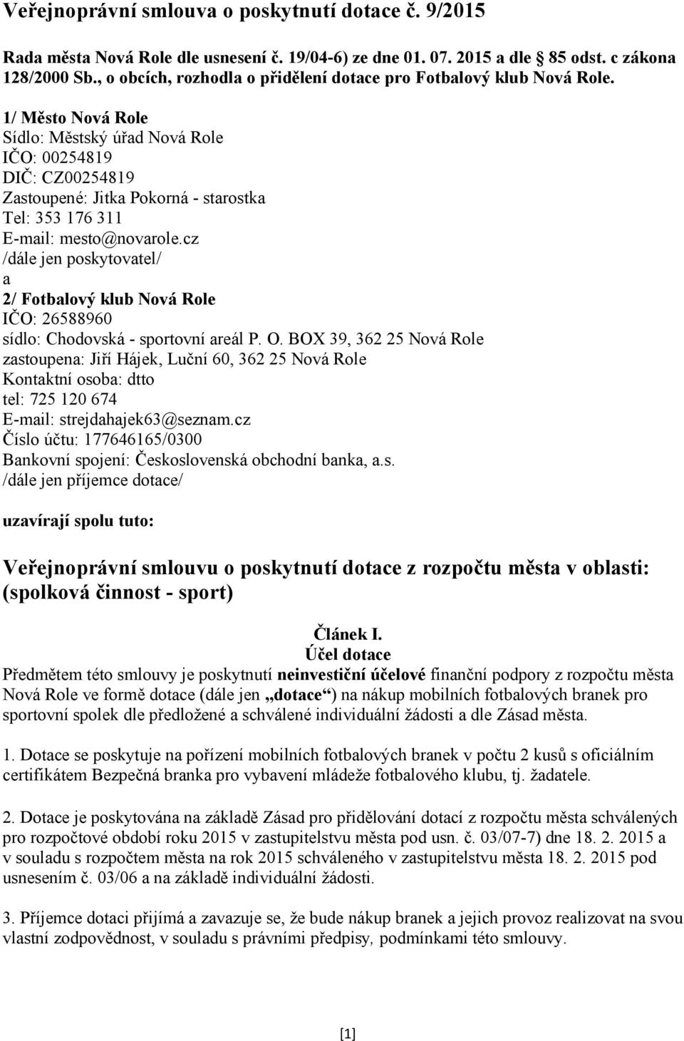 1/ Město Nová Role Sídlo: Městský úřad Nová Role IČO: 00254819 DIČ: CZ00254819 Zastoupené: Jitka Pokorná - starostka Tel: 353 176 311 E-mail: mesto@novarole.