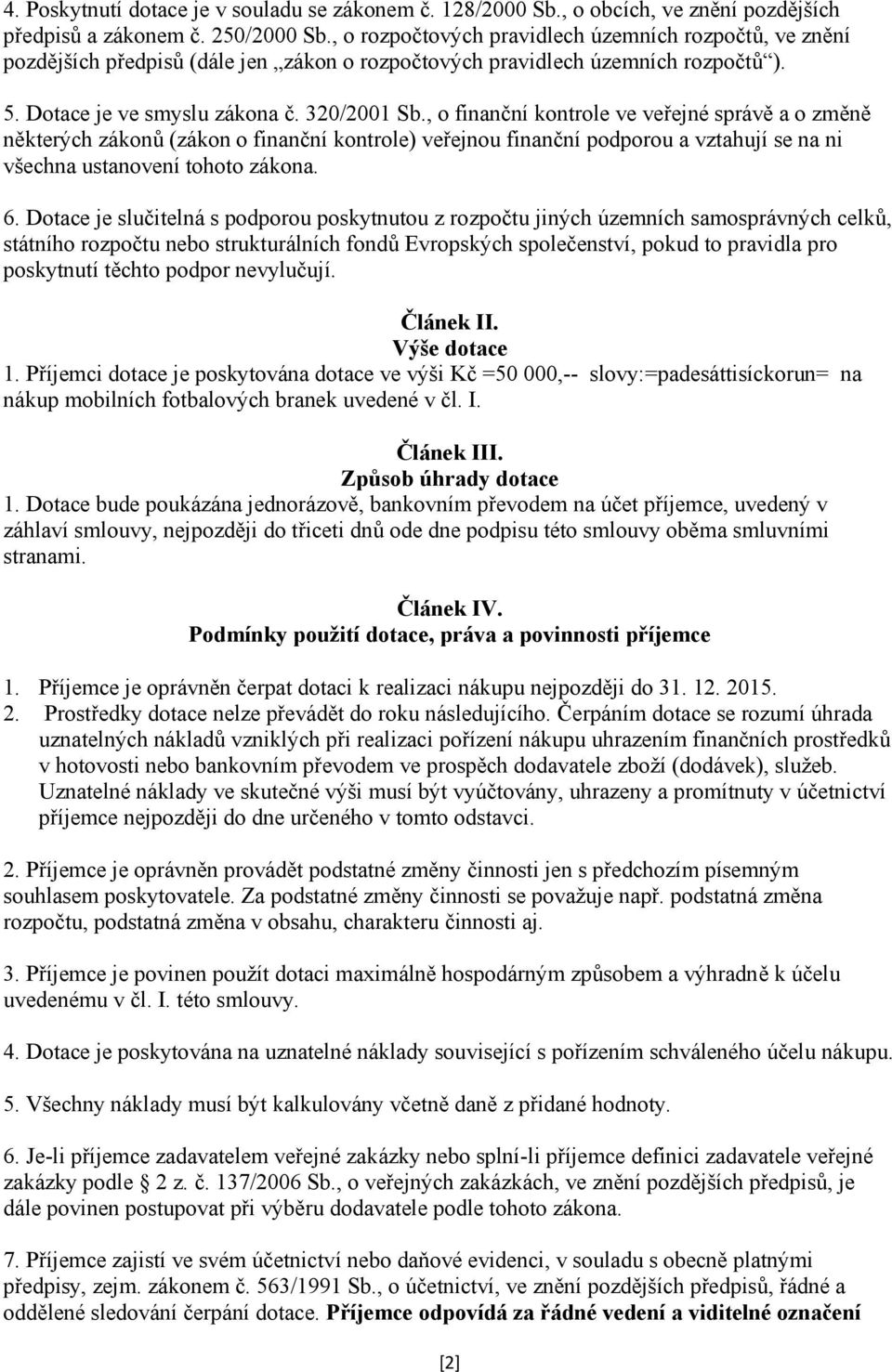 , o finanční kontrole ve veřejné správě a o změně některých zákonů (zákon o finanční kontrole) veřejnou finanční podporou a vztahují se na ni všechna ustanovení tohoto zákona. 6.