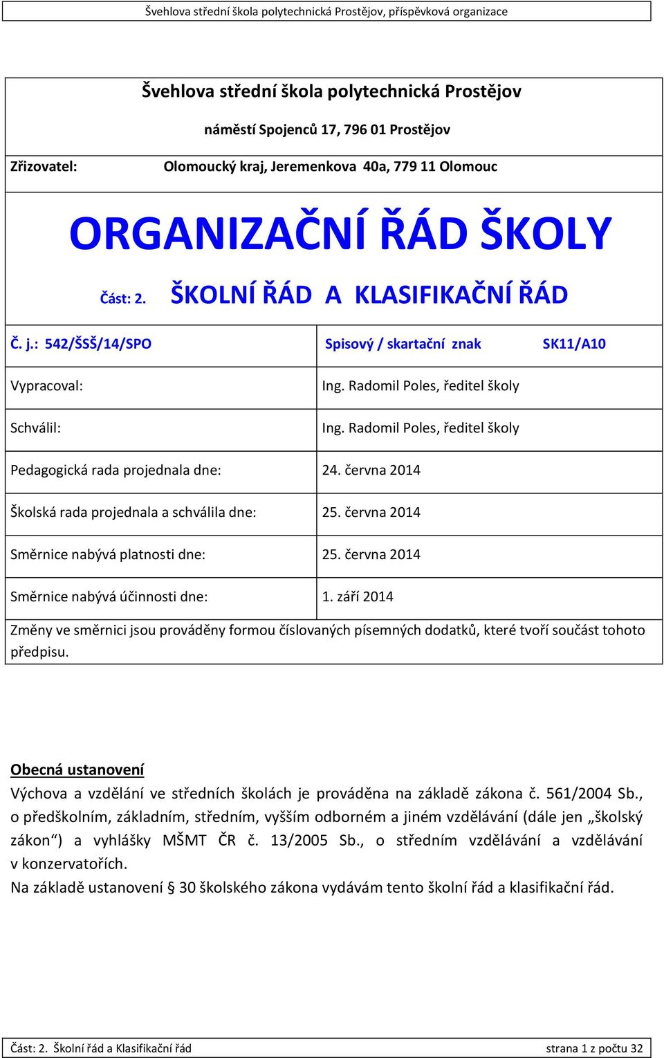 Radomil Poles, ředitel školy Pedagogická rada projednala dne: 24. června 2014 Školská rada projednala a schválila dne: 25. června 2014 Směrnice nabývá platnosti dne: 25.