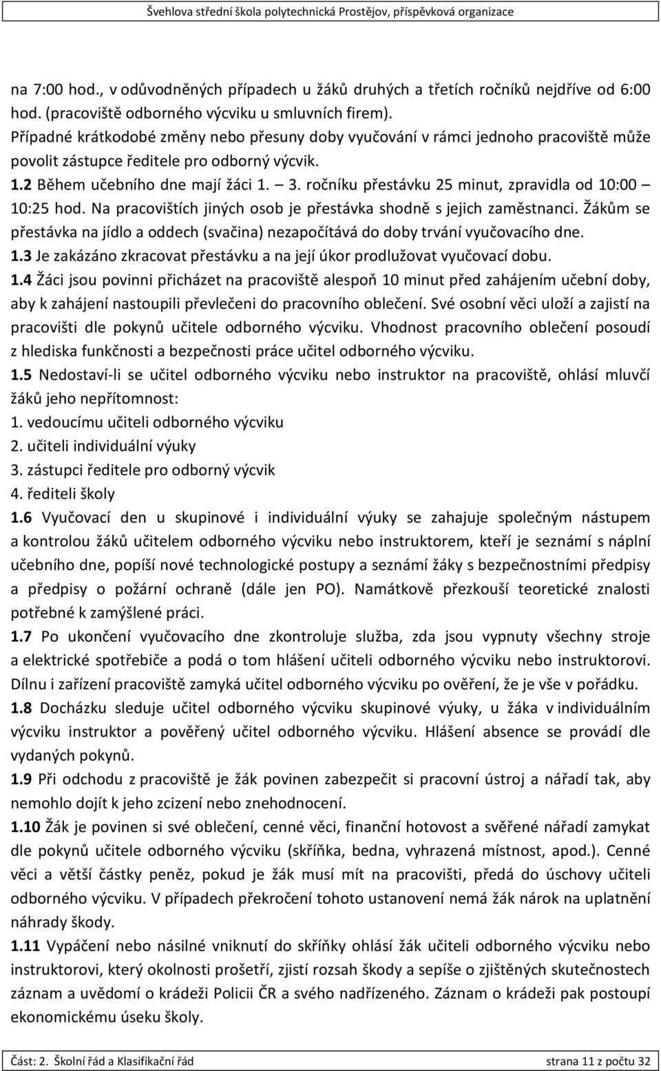 ročníku přestávku 25 minut, zpravidla od 10:00 10:25 hod. Na pracovištích jiných osob je přestávka shodně s jejich zaměstnanci.