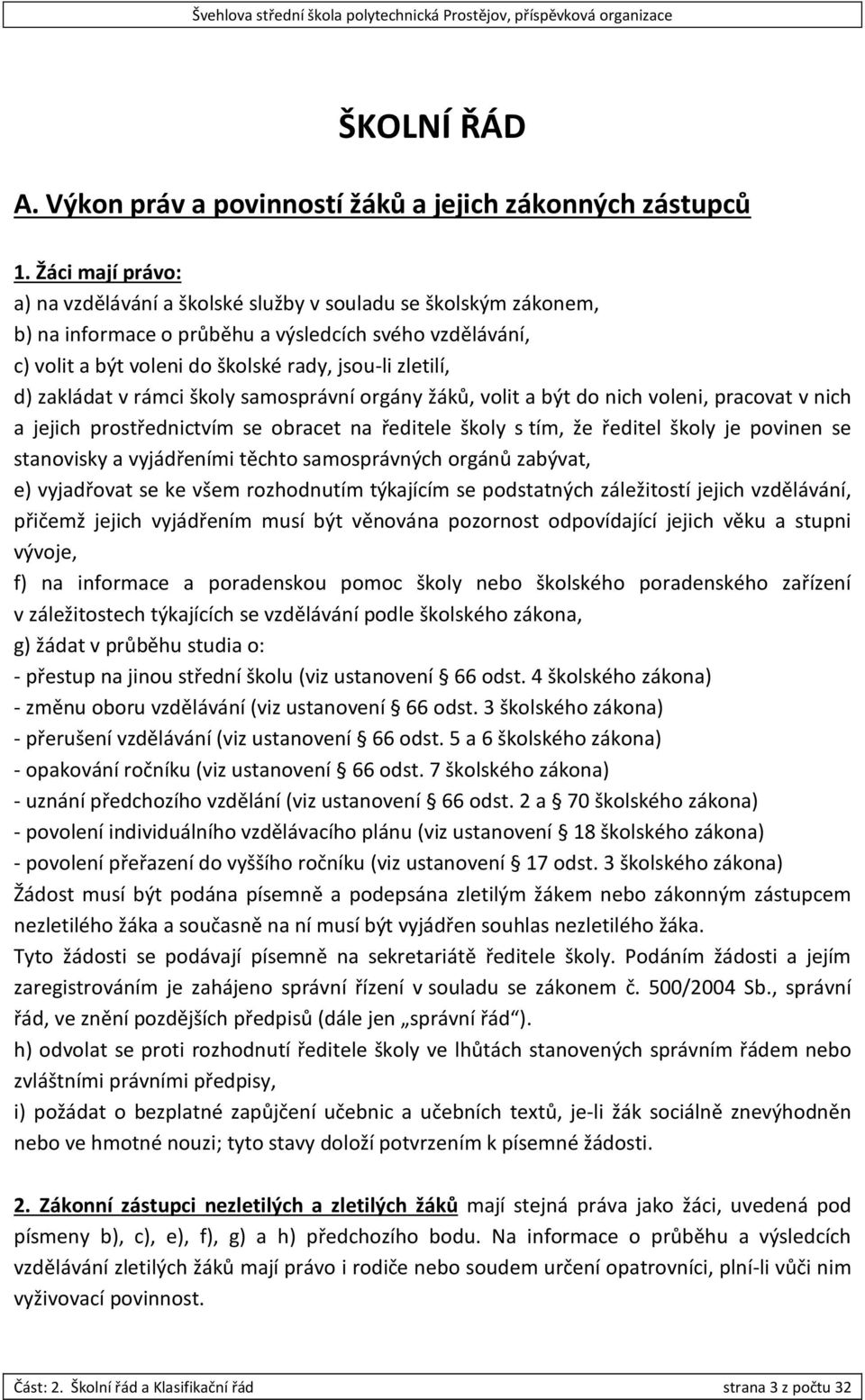 zakládat v rámci školy samosprávní orgány žáků, volit a být do nich voleni, pracovat v nich a jejich prostřednictvím se obracet na ředitele školy s tím, že ředitel školy je povinen se stanovisky a