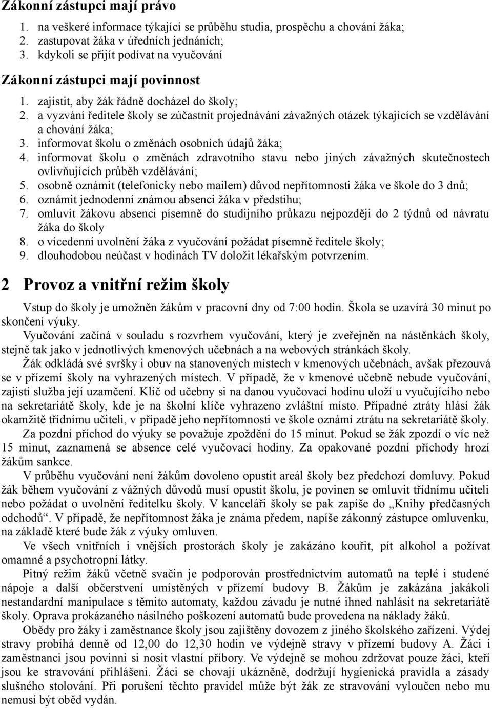 a vyzvání ředitele školy se zúčastnit projednávání závažných otázek týkajících se vzdělávání a chování žáka; 3. informovat školu o změnách osobních údajů žáka; 4.
