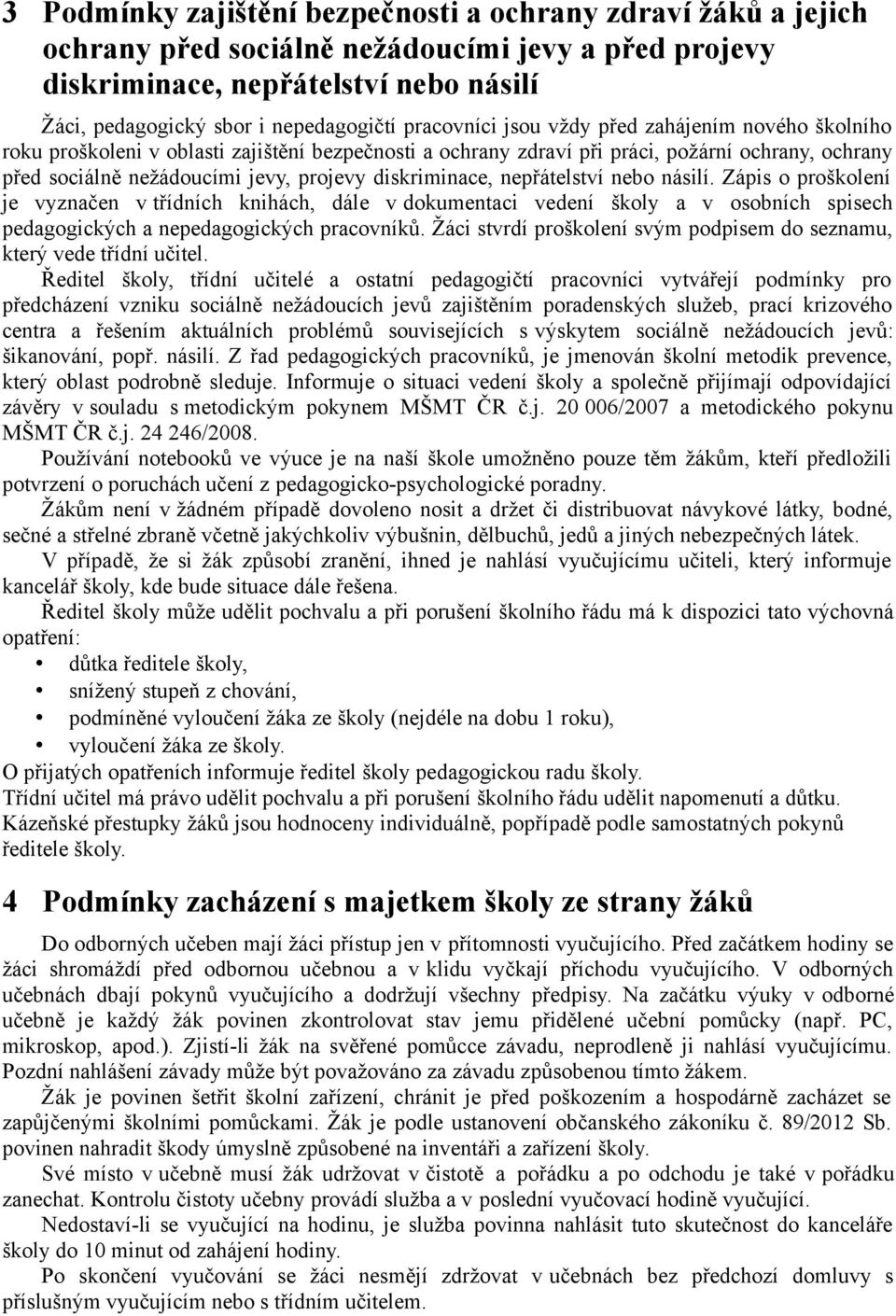 diskriminace, nepřátelství nebo násilí. Zápis o proškolení je vyznačen v třídních knihách, dále v dokumentaci vedení školy a v osobních spisech pedagogických a nepedagogických pracovníků.