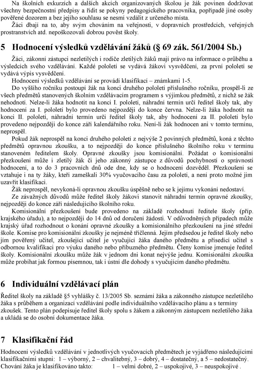 5 Hodnocení výsledků vzdělávání žáků ( 69 zák. 561/2004 Sb.) Žáci, zákonní zástupci nezletilých i rodiče zletilých žáků mají právo na informace o průběhu a výsledcích svého vzdělávání.