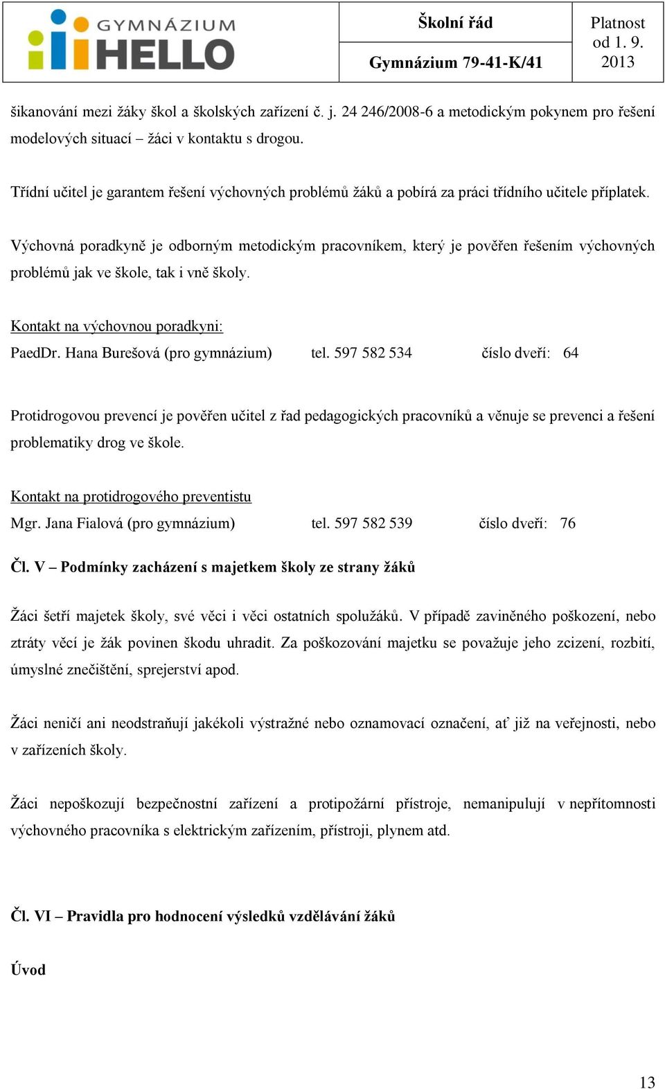 Výchovná poradkyně je odborným metodickým pracovníkem, který je pověřen řešením výchovných problémů jak ve škole, tak i vně školy. Kontakt na výchovnou poradkyni: PaedDr.
