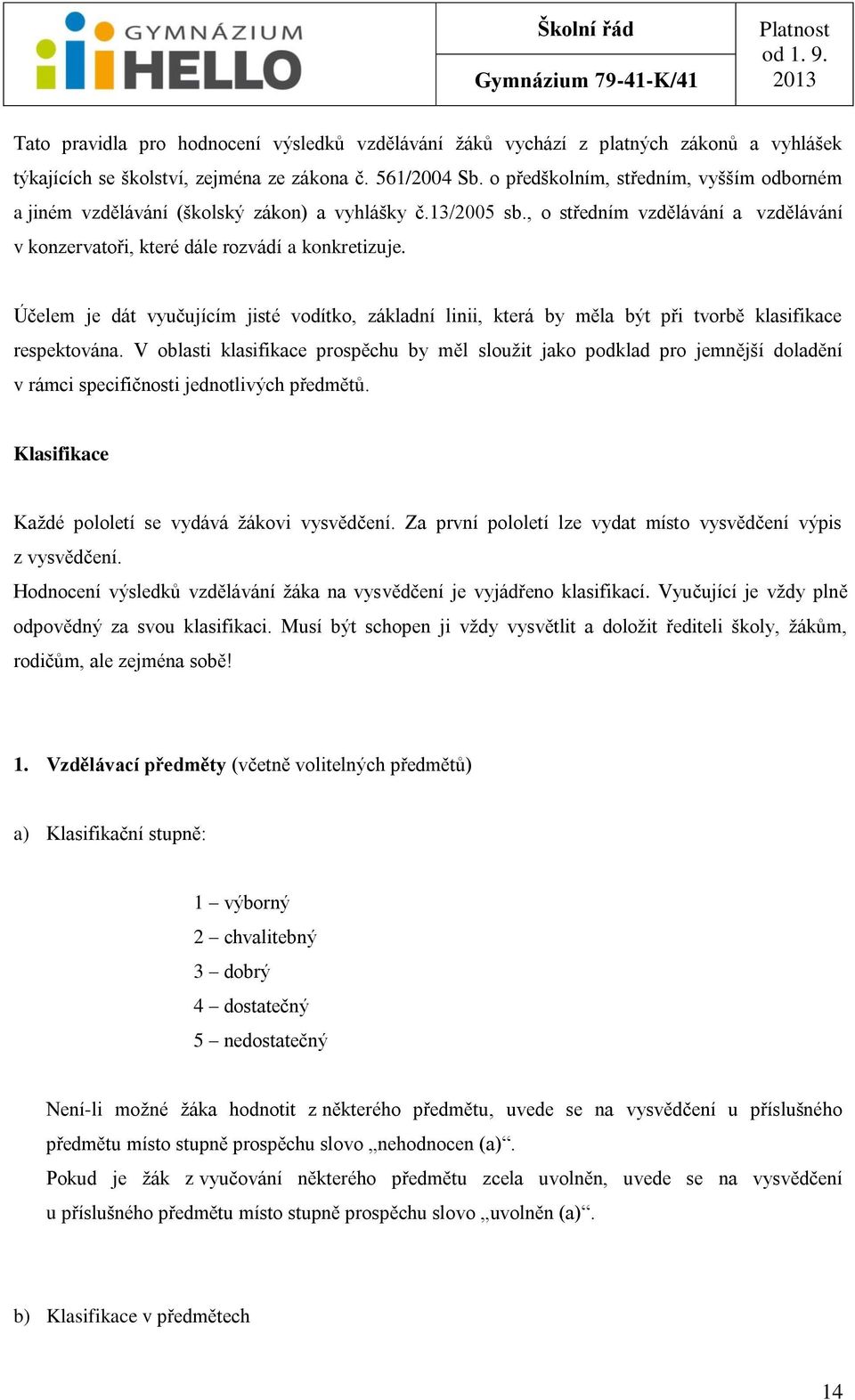 Účelem je dát vyučujícím jisté vodítko, základní linii, která by měla být při tvorbě klasifikace respektována.