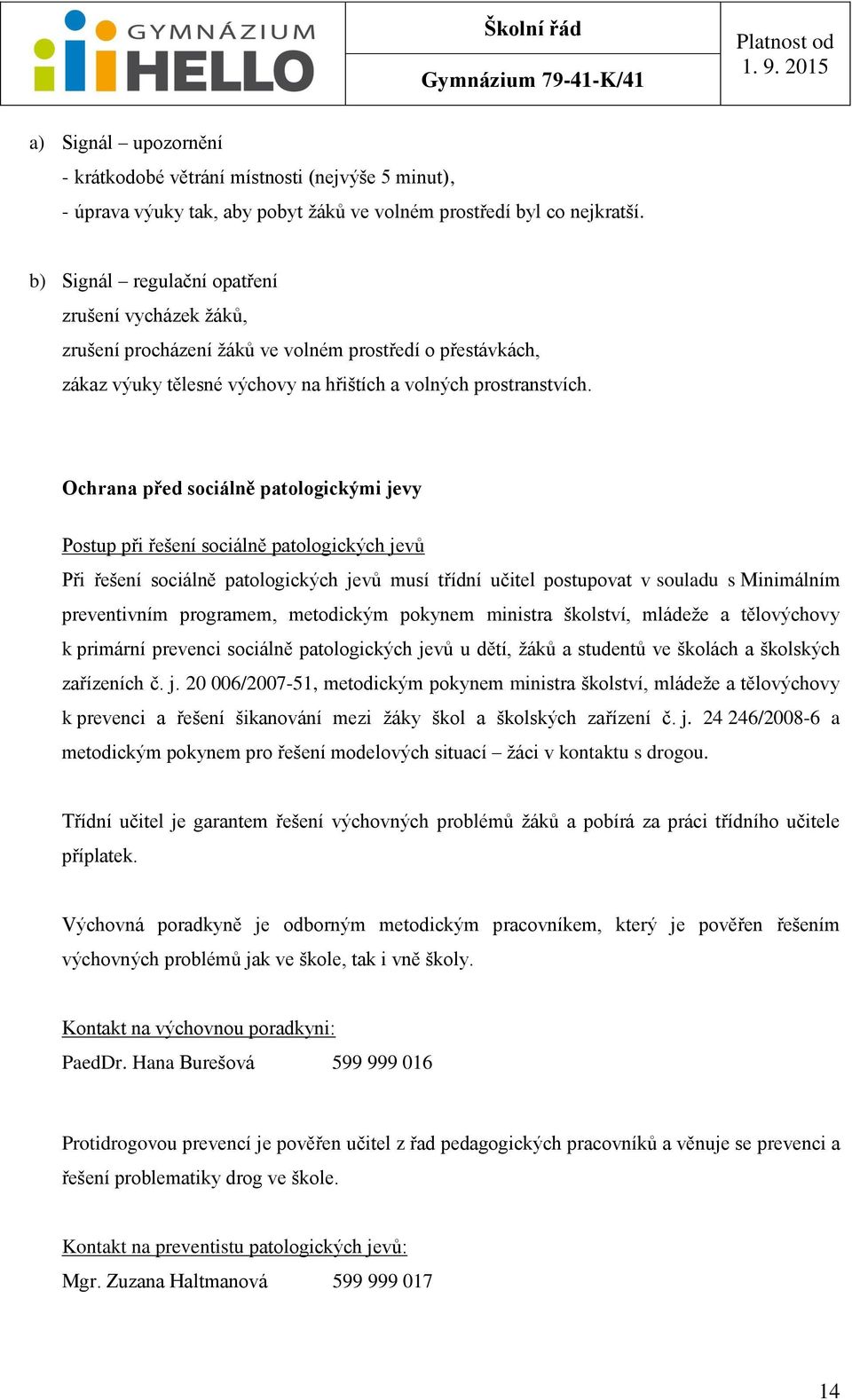 Ochrana před sociálně patologickými jevy Postup při řešení sociálně patologických jevů Při řešení sociálně patologických jevů musí třídní učitel postupovat v souladu s Minimálním preventivním