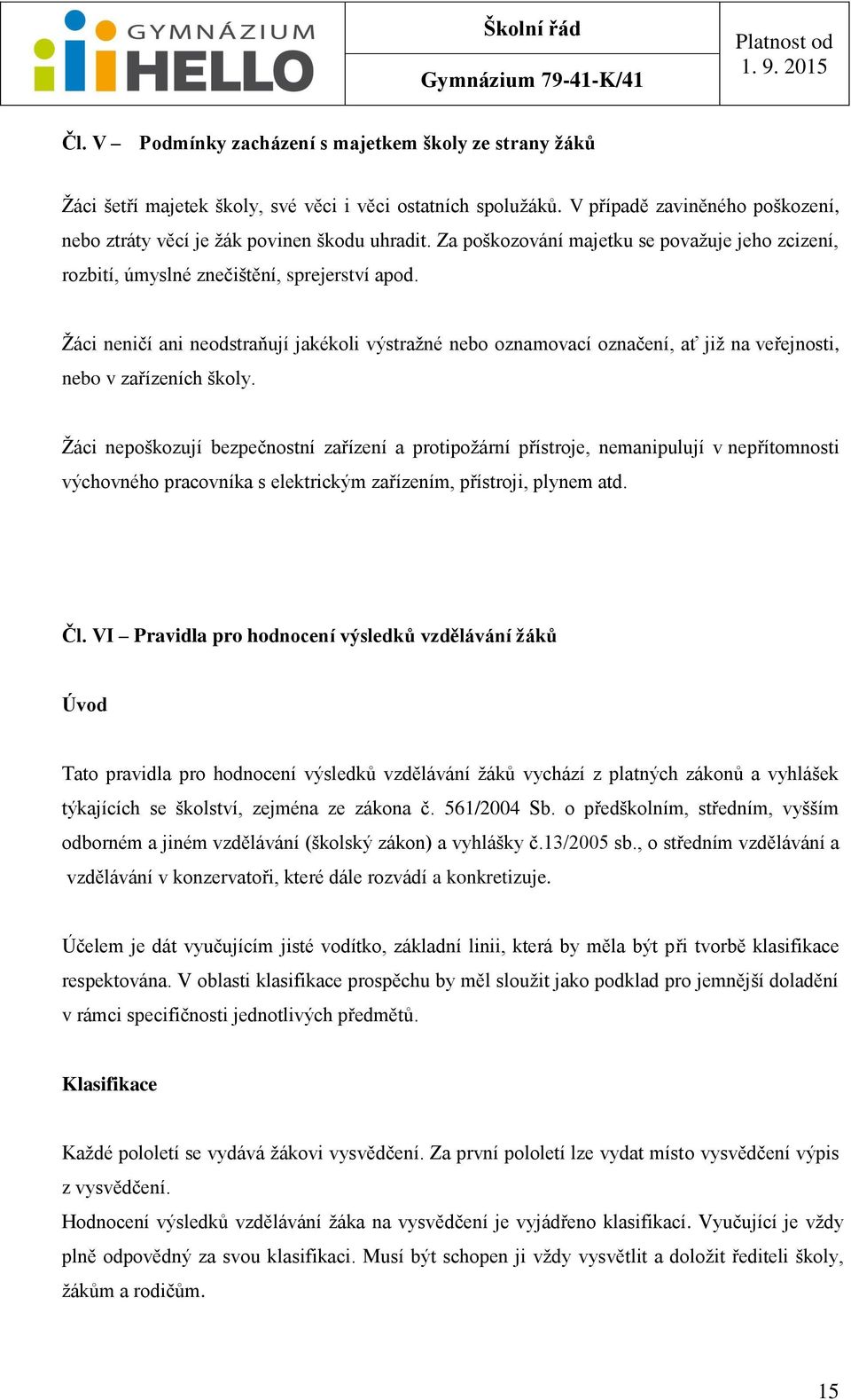 Žáci neničí ani neodstraňují jakékoli výstražné nebo oznamovací označení, ať již na veřejnosti, nebo v zařízeních školy.