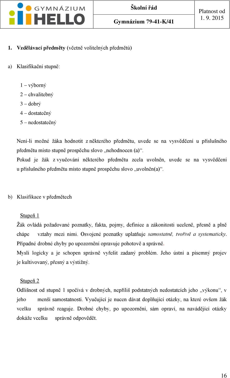 Pokud je žák z vyučování některého předmětu zcela uvolněn, uvede se na vysvědčení u příslušného předmětu místo stupně prospěchu slovo uvolněn(a).