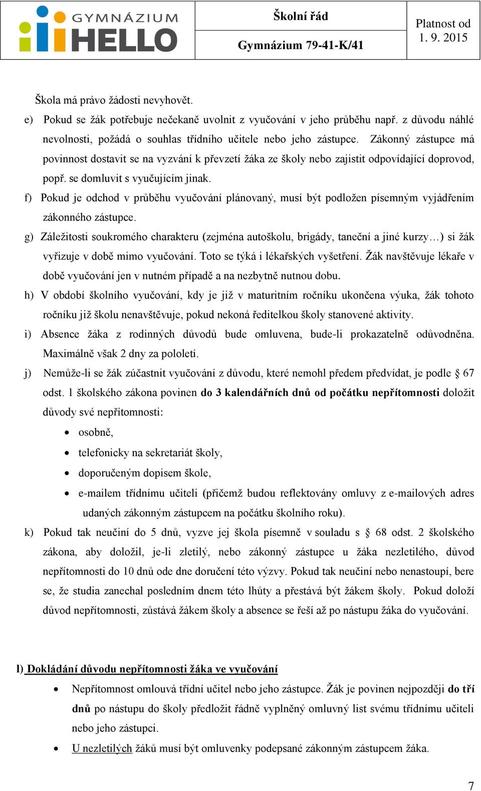 f) Pokud je odchod v průběhu vyučování plánovaný, musí být podložen písemným vyjádřením zákonného zástupce.